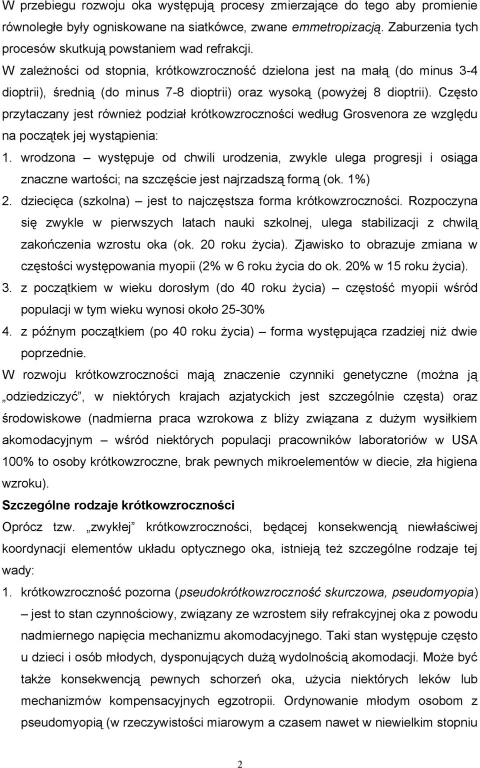 Często przytaczany jest również podział krótkowzroczności według Grosvenora ze względu na początek jej wystąpienia: 1.
