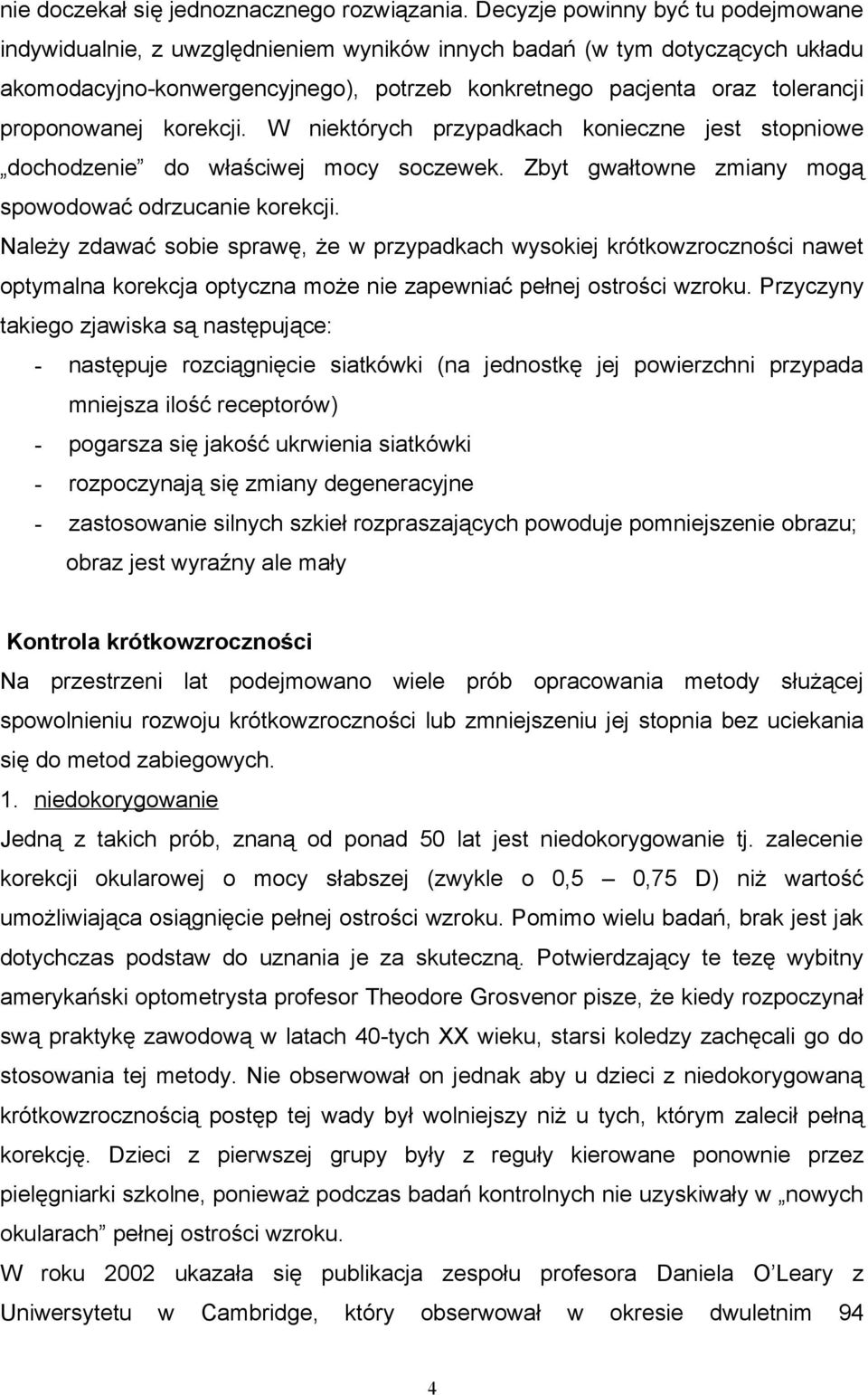 proponowanej korekcji. W niektórych przypadkach konieczne jest stopniowe dochodzenie do właściwej mocy soczewek. Zbyt gwałtowne zmiany mogą spowodować odrzucanie korekcji.