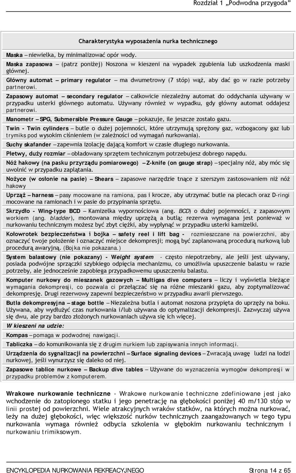 Główny automat primary regulator ma dwumetrowy (7 stóp) wąż, aby dać go w razie potrzeby partnerowi.