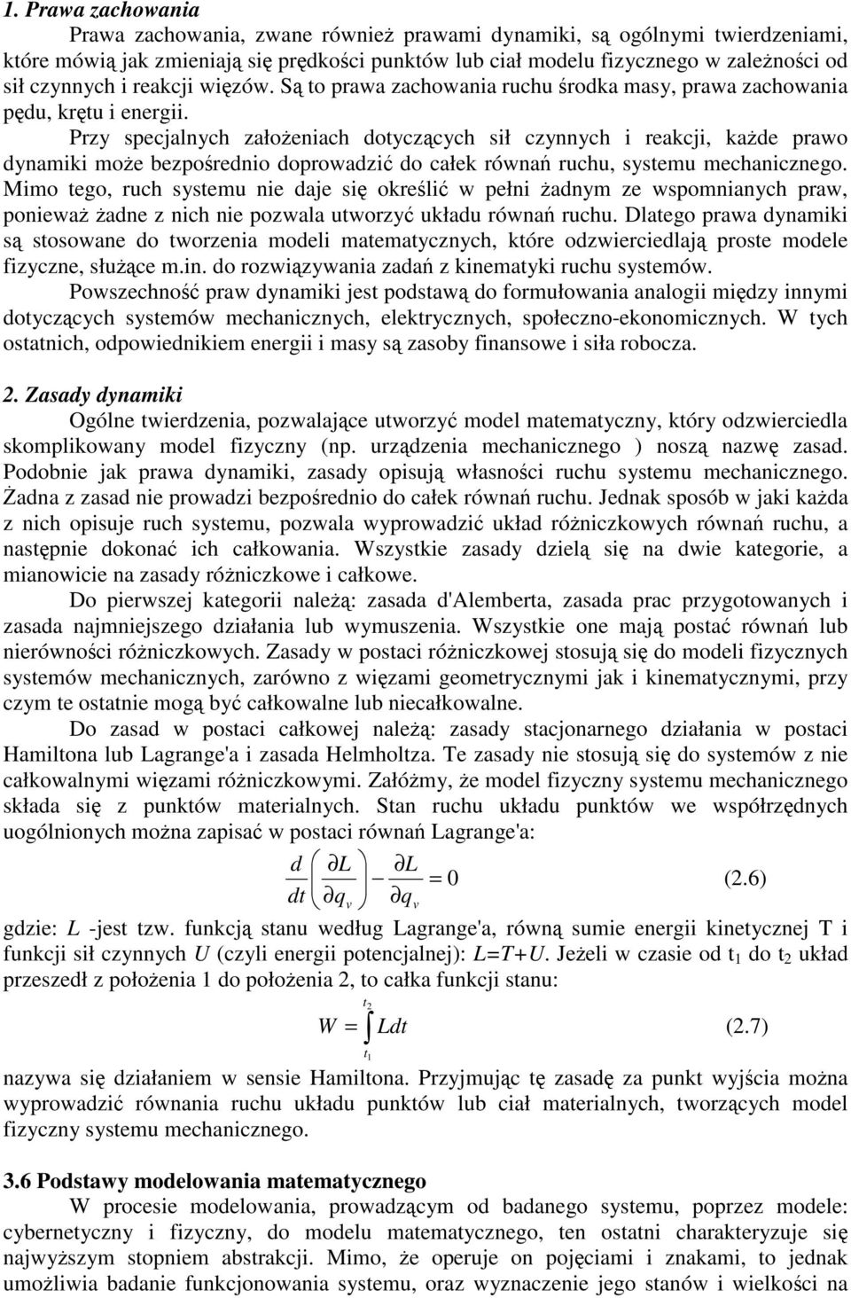 Przy specjalnych załoenach dotyczcych sł czynnych reakcj, kade prawo dynamk moe bezporedno doprowadz do całek równa ruchu, systemu mechancznego.