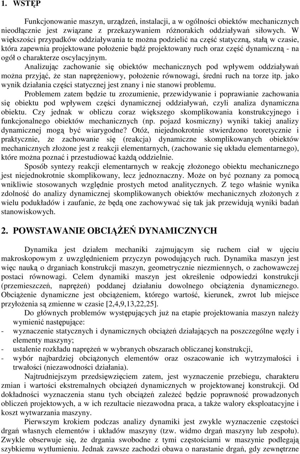 Analzujc zachowane s obektów mechancznych pod wpływem oddzaływa mona przyj, e stan naprenowy, połoene równowag, redn ruch na torze tp. jako wynk dzałana czc statycznej jest znany ne stanow problemu.