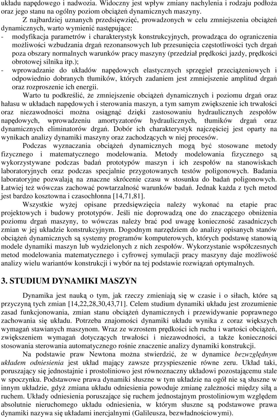wzbudzana drga rezonansowych lub przesunca czstotlwoc tych drga poza obszary normalnych warunków pracy maszyny (przedzał prdkoc jazdy, prdkoc obrotowej slnka tp.