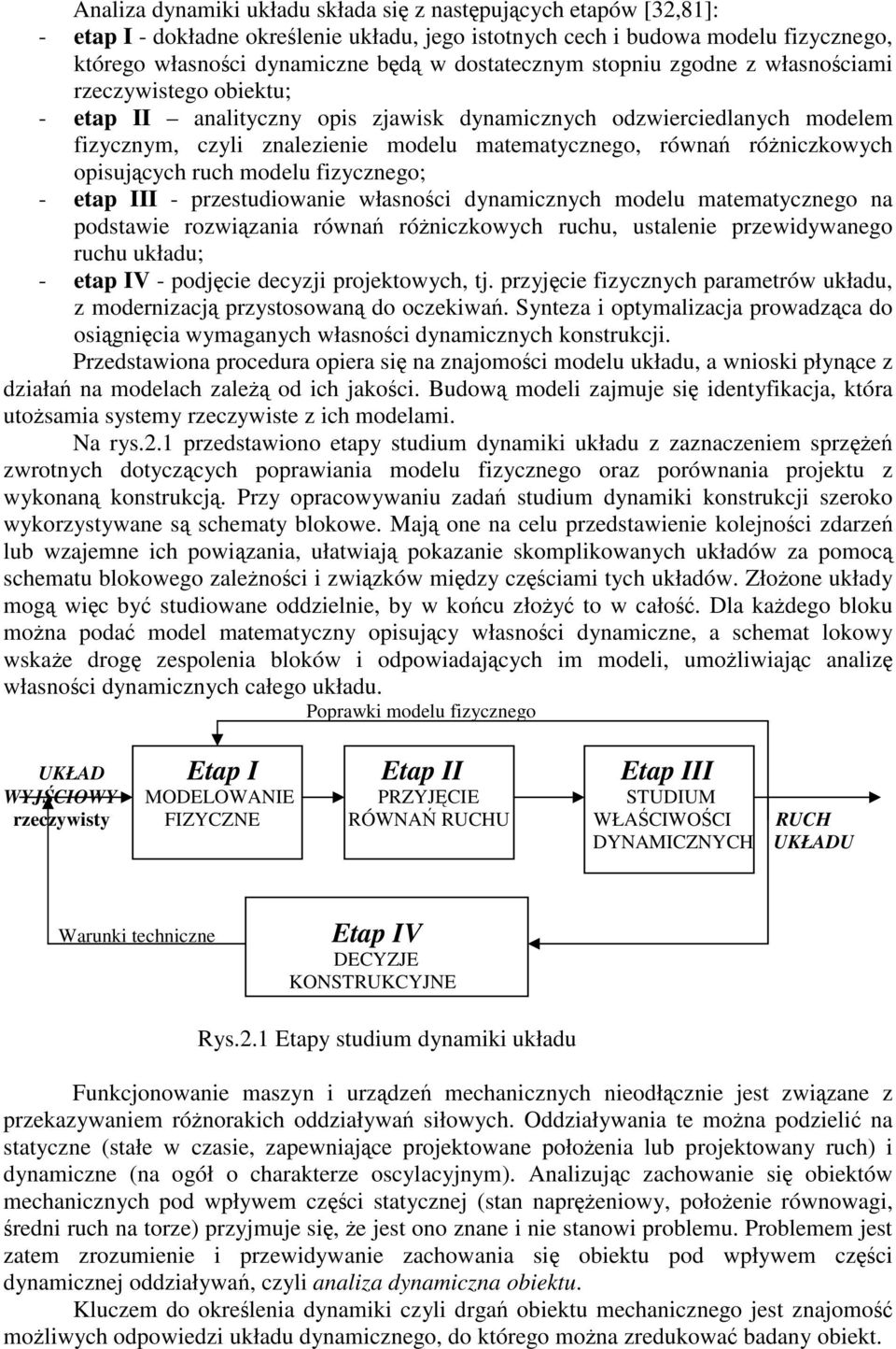 - etap III - przestudowane własnoc dynamcznych modelu matematycznego na podstawe rozwzana równa rónczkowych ruchu, ustalene przewdywanego ruchu układu; - etap IV - podjce decyzj projektowych, tj.