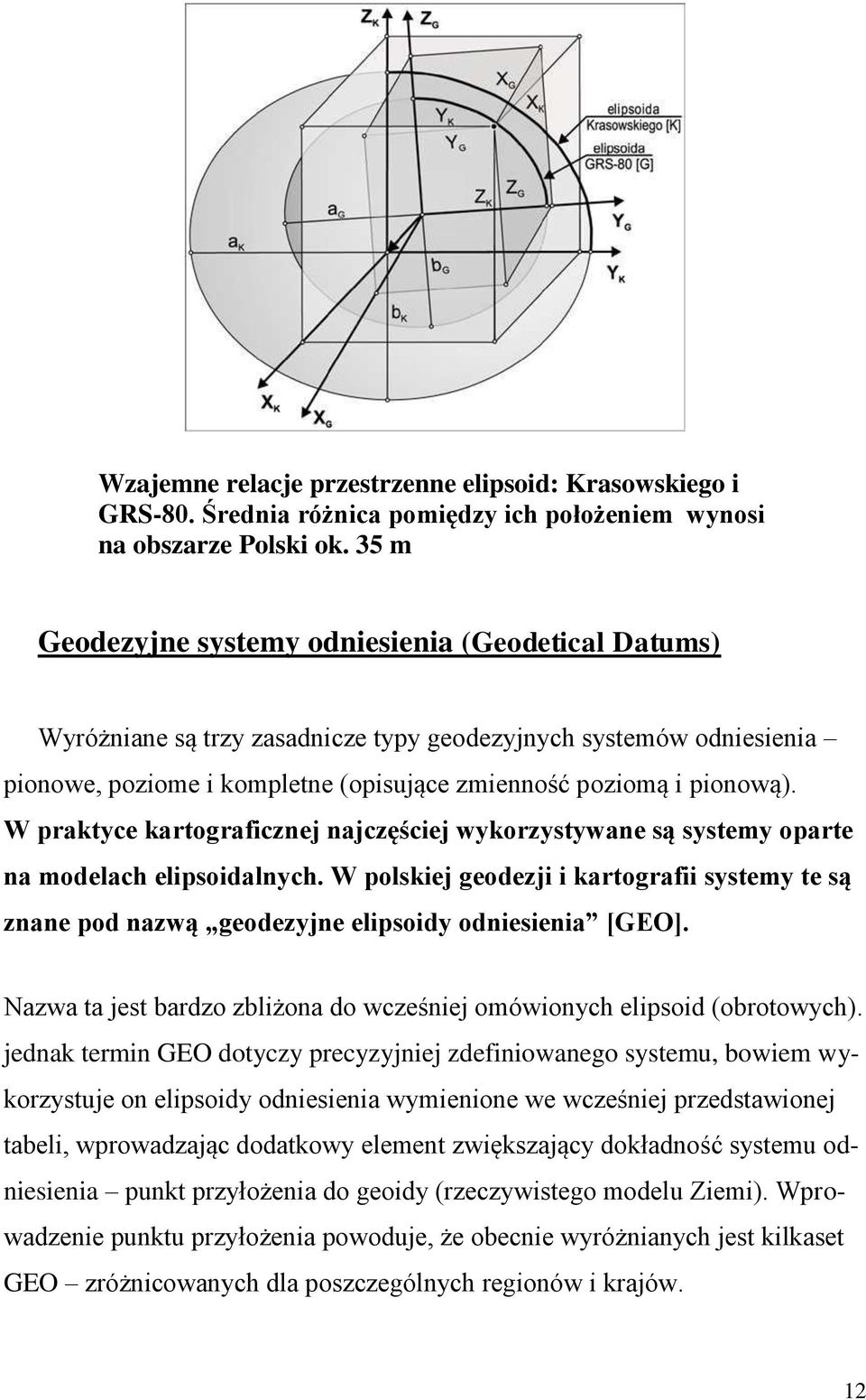 W praktyce kartograficznej najczęściej wykorzystywane są systemy oparte na modelach elipsoidalnych.