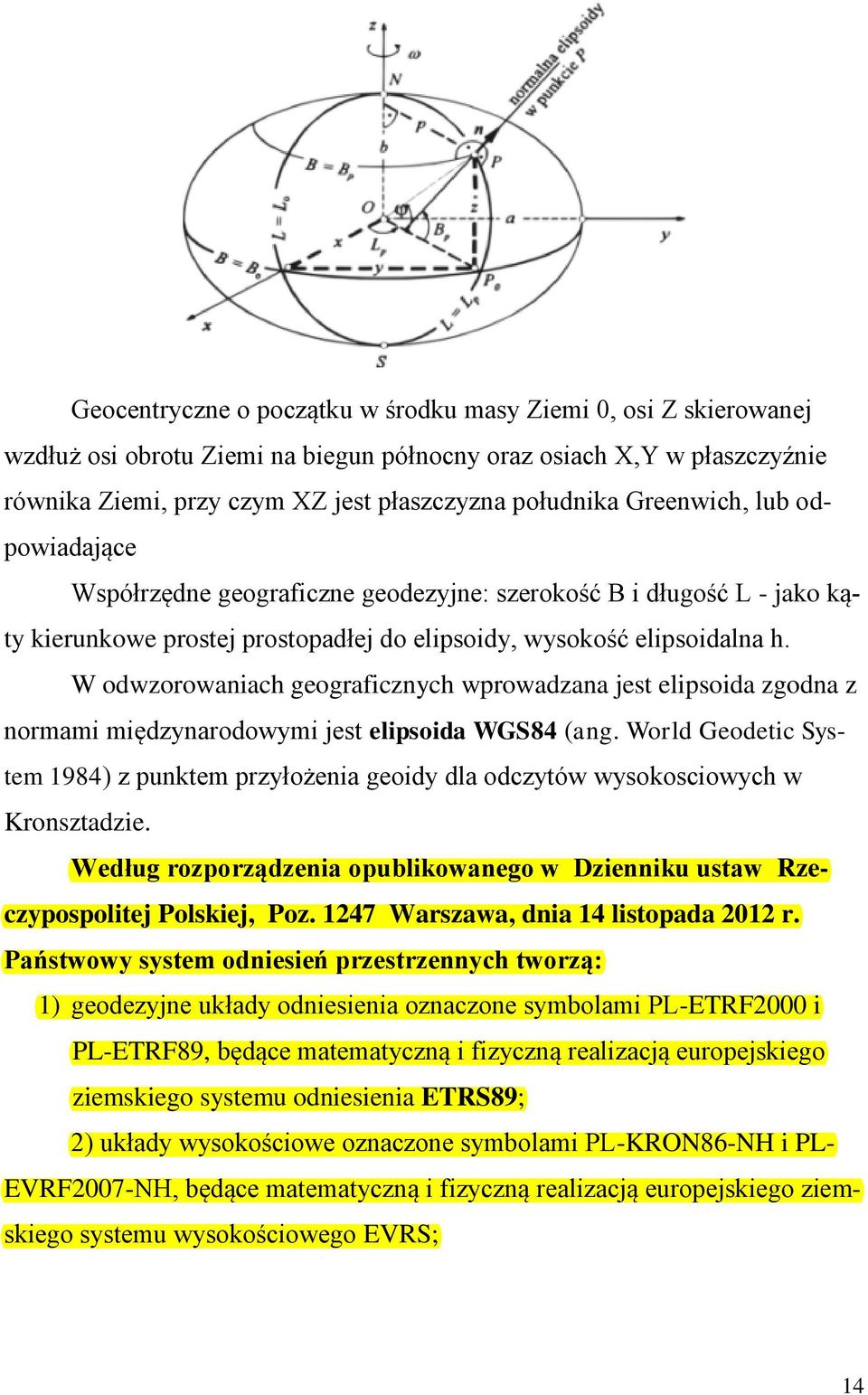 W odwzorowaniach geograficznych wprowadzana jest elipsoida zgodna z normami międzynarodowymi jest elipsoida WGS84 (ang.