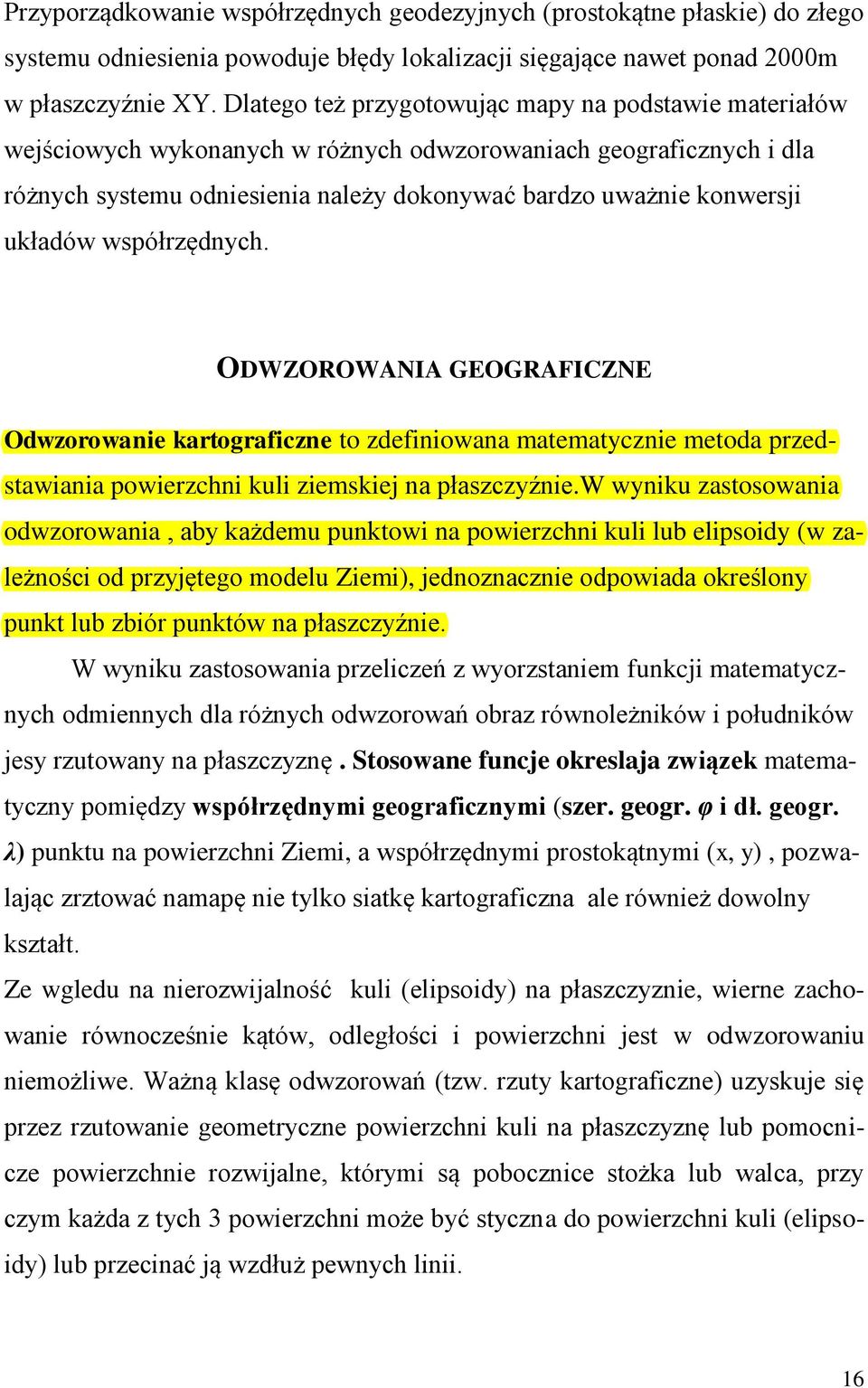 układów współrzędnych. ODWZOROWANIA GEOGRAFICZNE Odwzorowanie kartograficzne to zdefiniowana matematycznie metoda przedstawiania powierzchni kuli ziemskiej na płaszczyźnie.