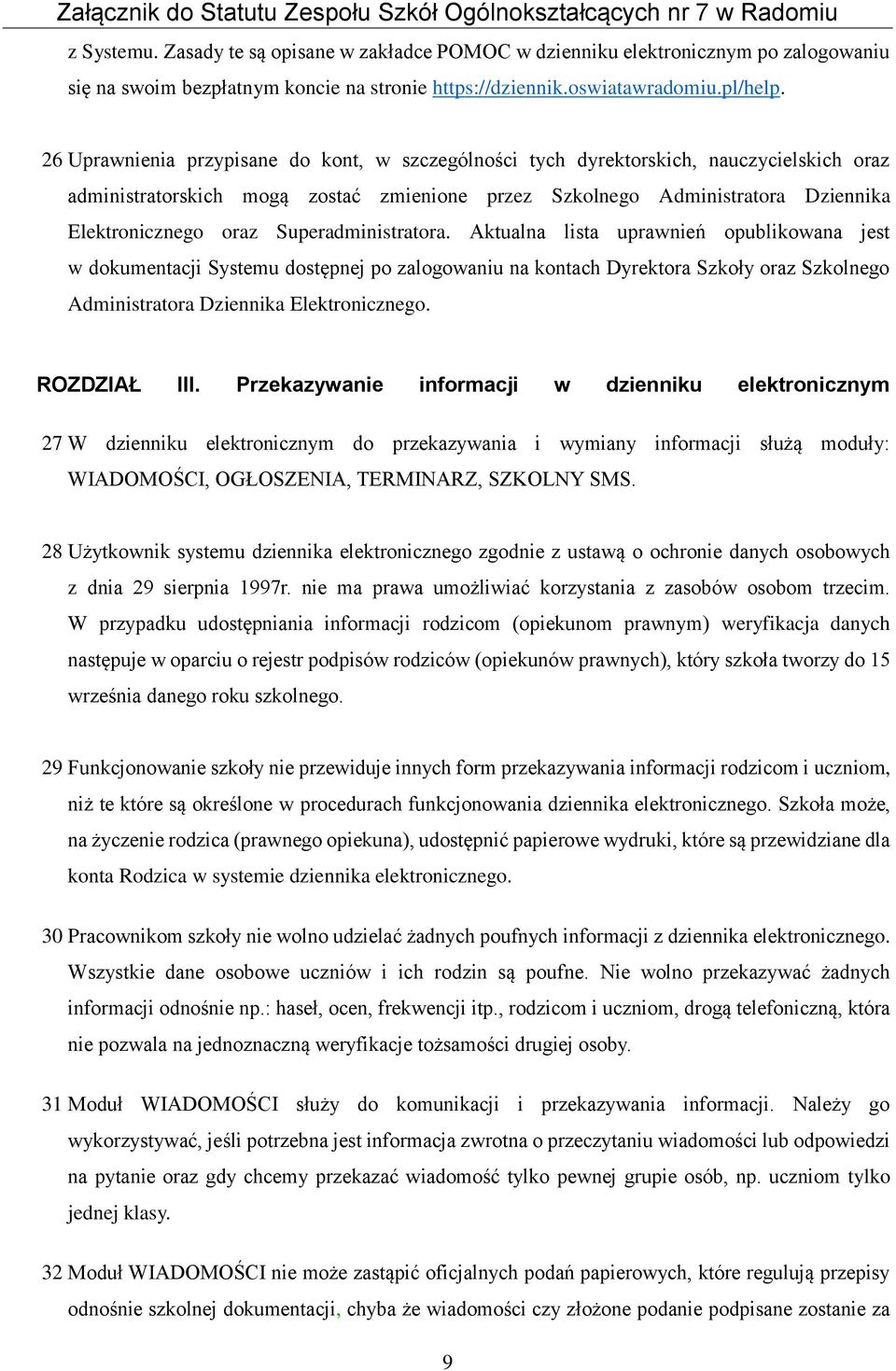 Superadministratora. Aktualna lista uprawnień opublikowana jest w dokumentacji Systemu dostępnej po zalogowaniu na kontach Dyrektora Szkoły oraz Szkolnego Administratora Dziennika Elektronicznego.