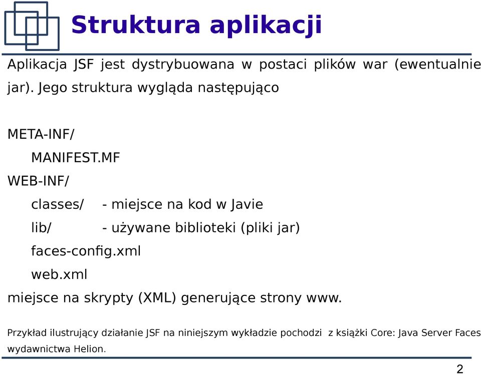 MF WEB-INF/ classes/ - miejsce na kod w Javie lib/ - używane biblioteki (pliki jar) faces-confg.xml web.