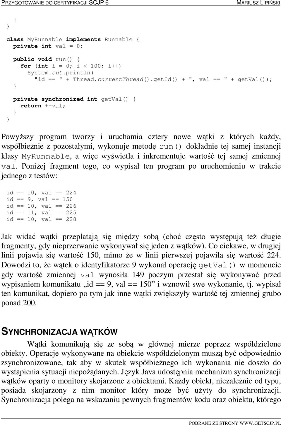 run() dokładnie tej samej instancji klasy MyRunnable, a więc wyświetla i inkrementuje wartość tej samej zmiennej val.