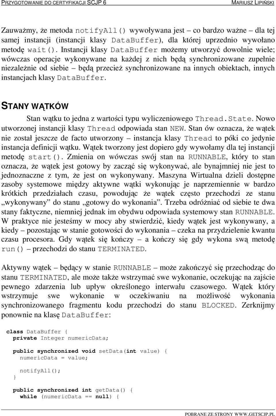 obiektach, innych instancjach klasy DataBuffer. STANY WĄTKÓW Stan wątku to jedna z wartości typu wyliczeniowego Thread.State. Nowo utworzonej instancji klasy Thread odpowiada stan NEW.