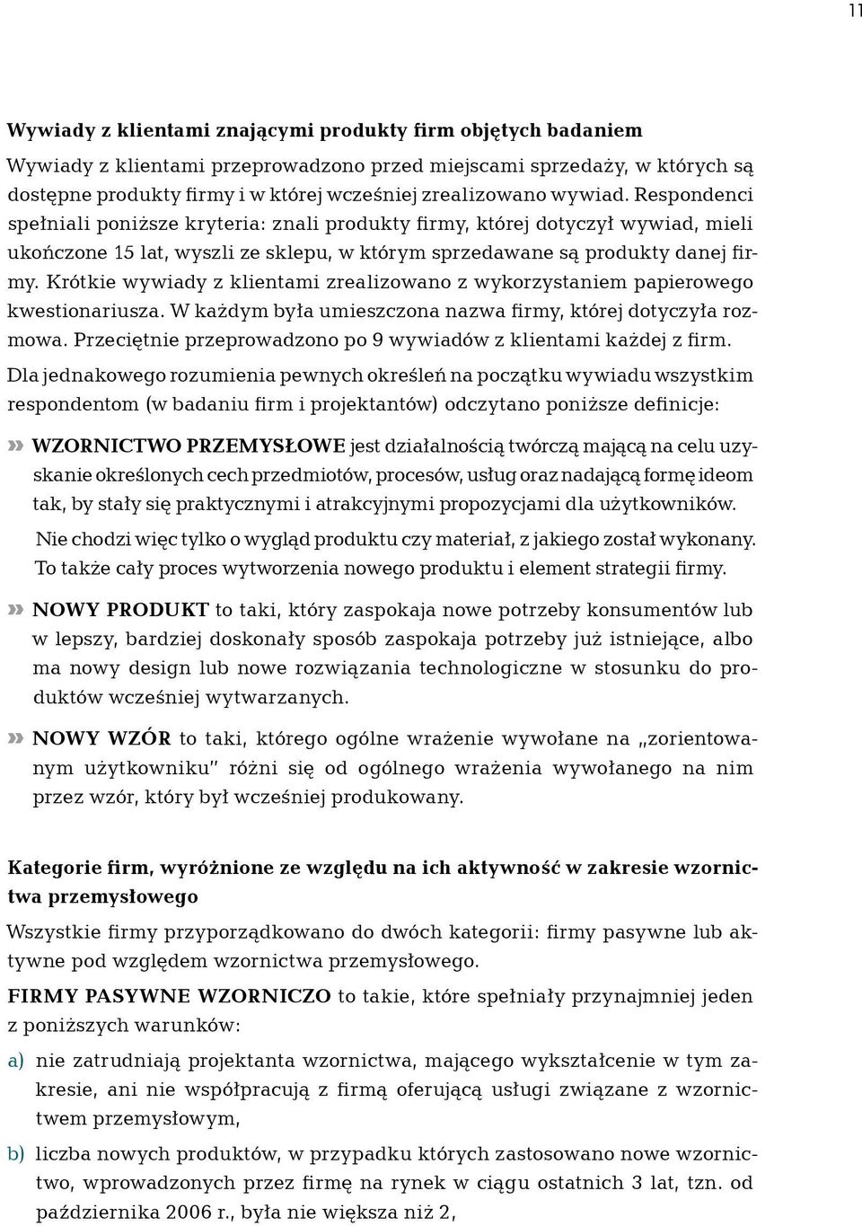 Krótkie wywiady z klientami zrealizowano z wykorzystaniem papierowego kwestionariusza. W każdym była umieszczona nazwa firmy, której dotyczyła rozmowa.