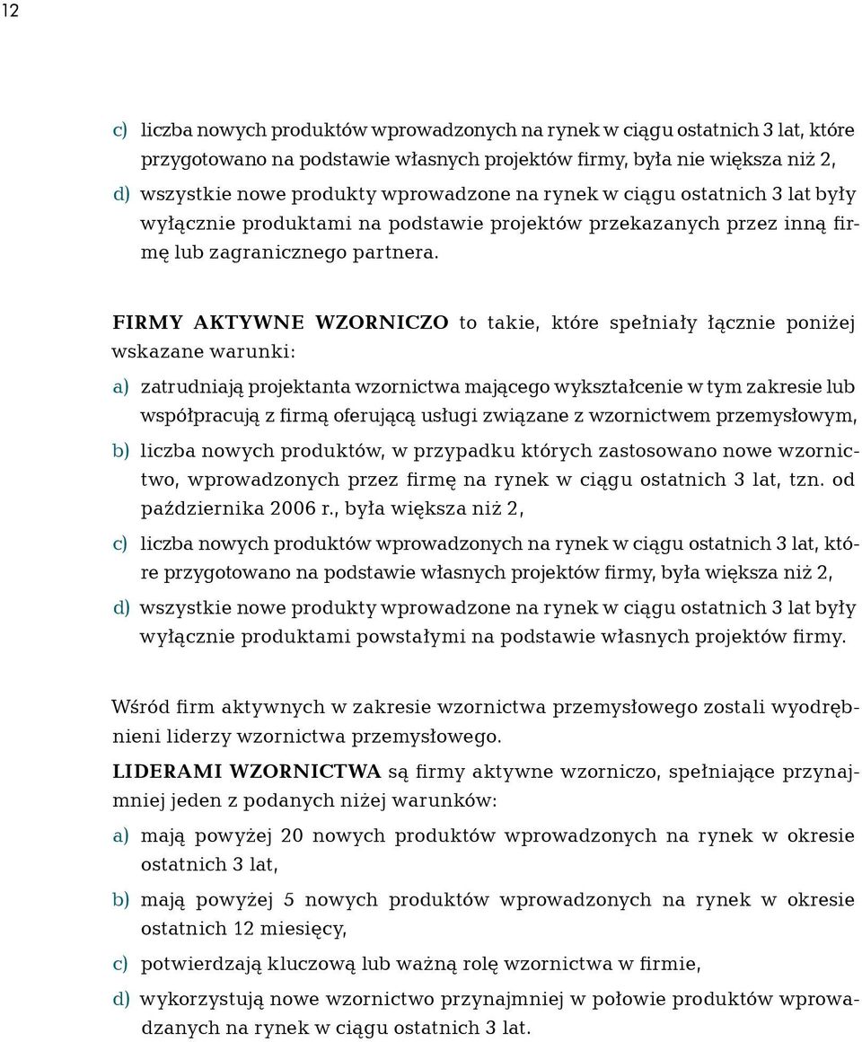 FIRMY AKTYWNE WZORNICZO to takie, które spełniały łącznie poniżej wskazane warunki: a) zatrudniają projektanta wzornictwa mającego wykształcenie w tym zakresie lub współpracują z firmą oferującą