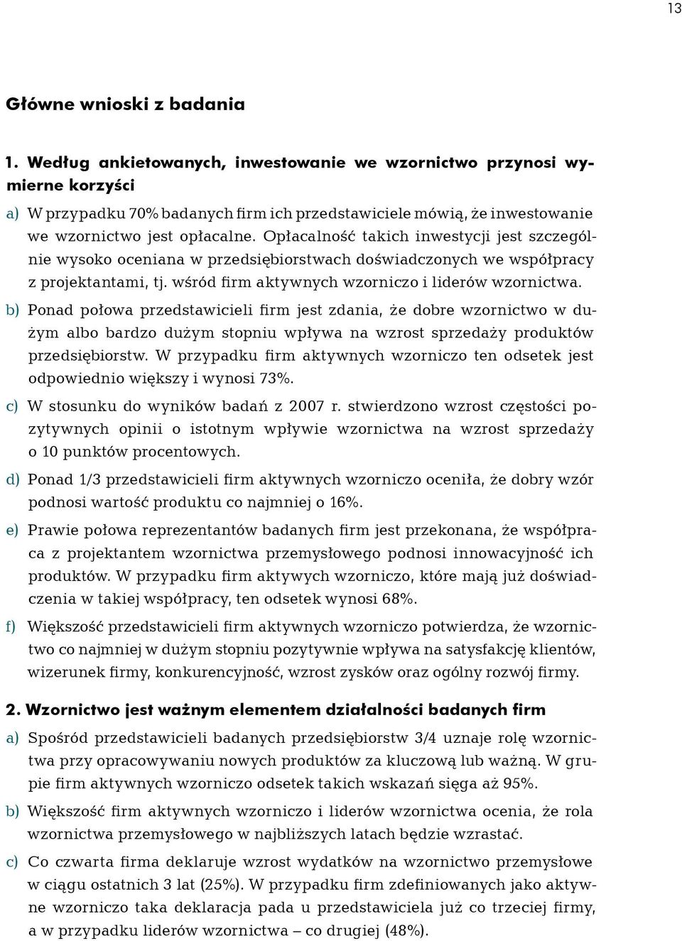 Opłacalność takich inwestycji jest szczególnie wysoko oceniana w przedsiębiorstwach doświadczonych we współpracy z projektantami, tj. wśród firm aktywnych wzorniczo i liderów wzornictwa.