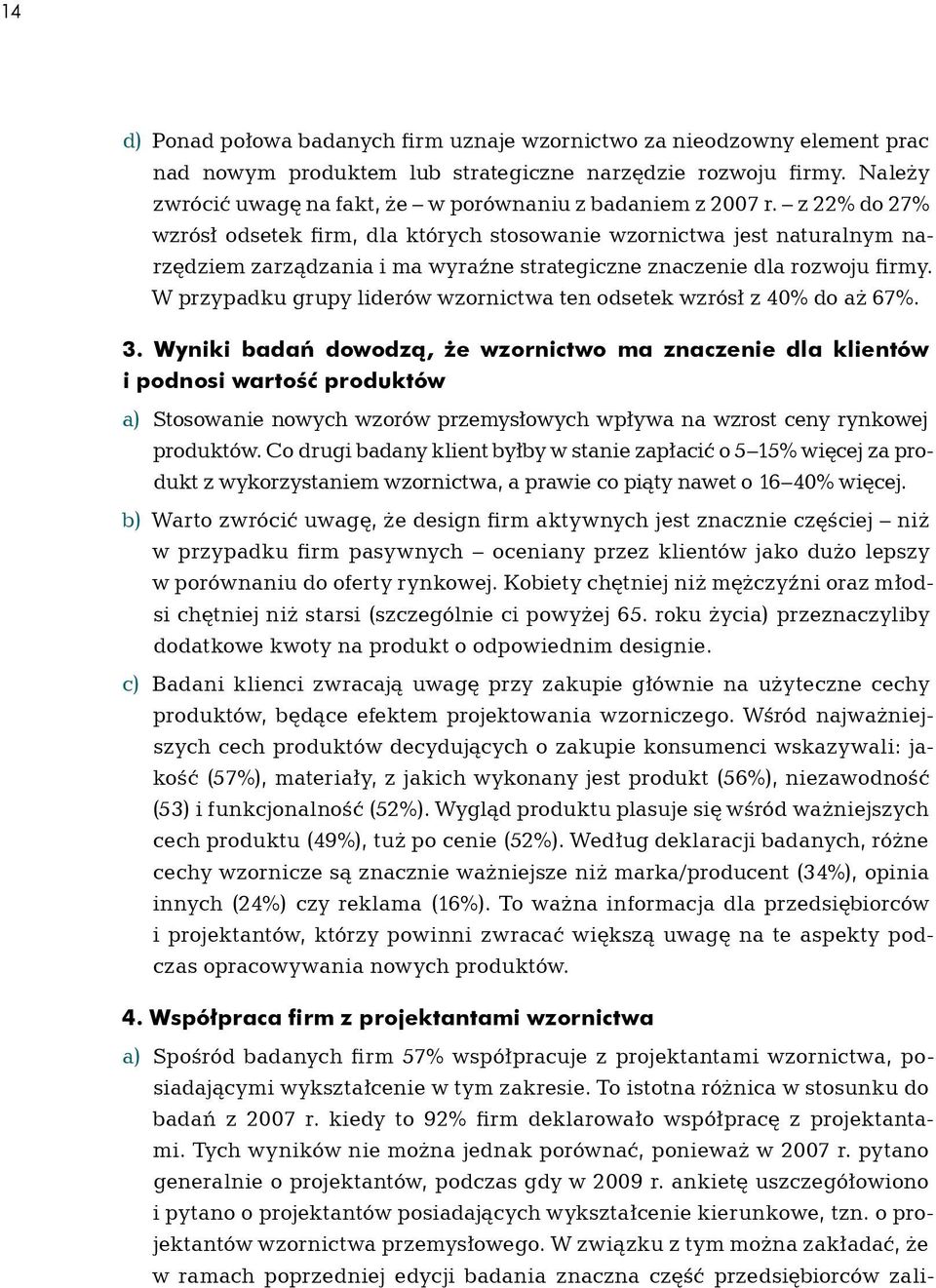 z 22% do 27% wzrósł odsetek firm, dla których stosowanie wzornictwa jest naturalnym narzędziem zarządzania i ma wyraźne strategiczne znaczenie dla rozwoju firmy.