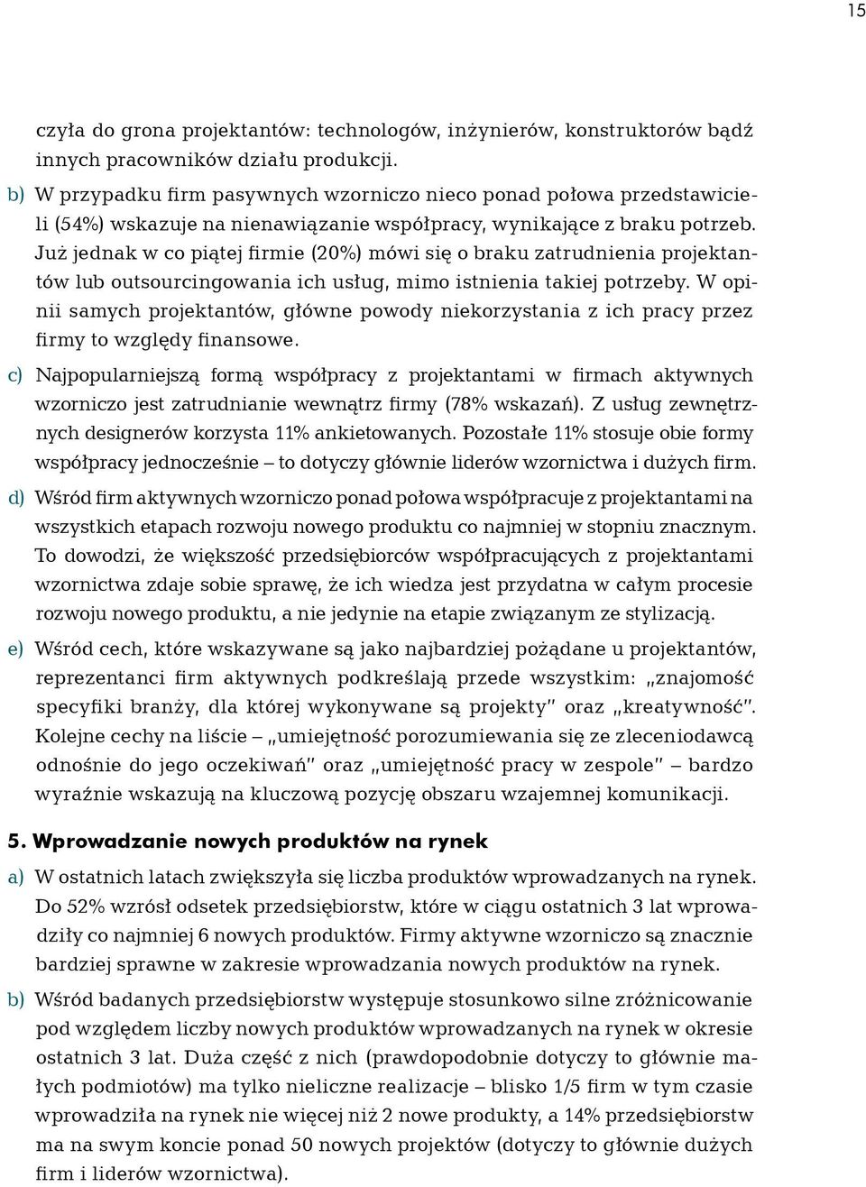 Już jednak w co piątej firmie (20%) mówi się o braku zatrudnienia projektantów lub outsourcingowania ich usług, mimo istnienia takiej potrzeby.