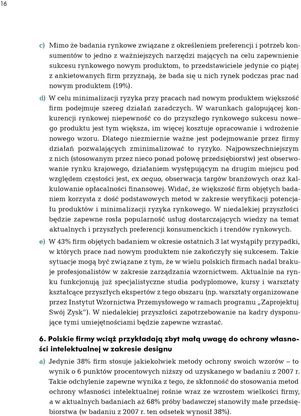 d) W celu minimalizacji ryzyka przy pracach nad nowym produktem większość firm podejmuje szereg działań zaradczych.