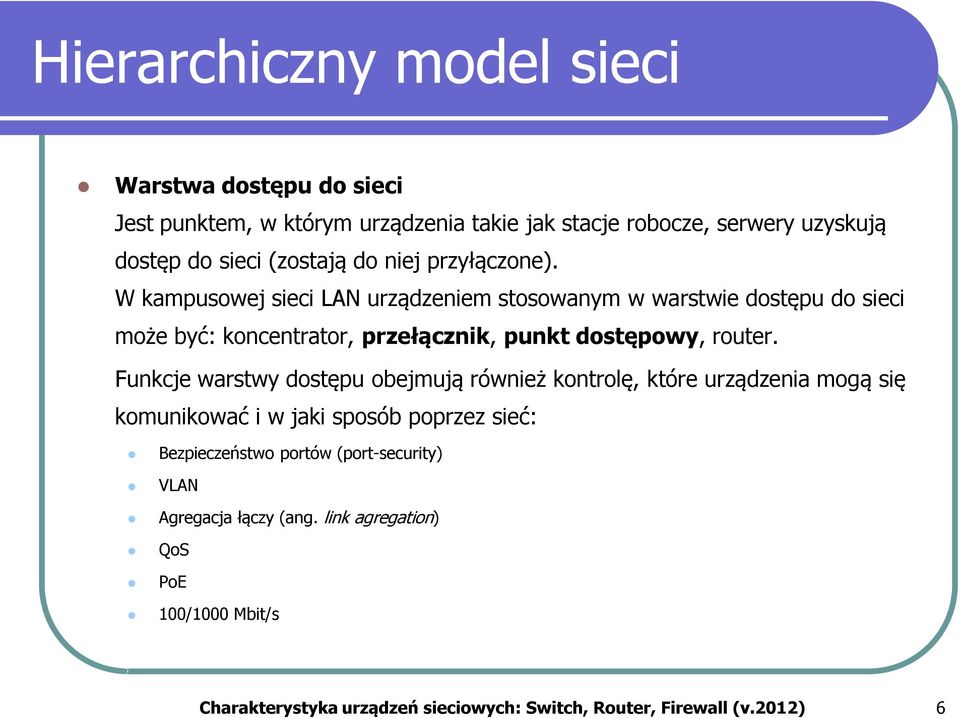 W kampusowej sieci LAN urządzeniem stosowanym w warstwie dostępu do sieci może być: koncentrator, przełącznik, punkt dostępowy, router.