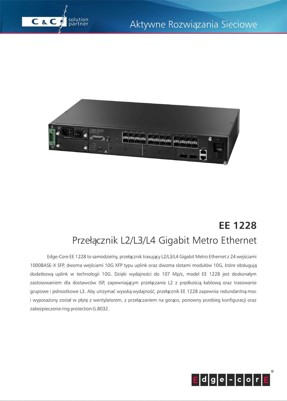 Dzięki wydajności do 107 Mp/s, model EE 1228 jest doskonałym zastosowaniem dla dostawców ISP, zapewniającym przełączanie L2 z prędkością kablową oraz trasowanie grupowe i