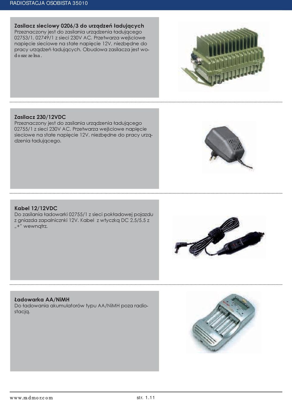 Zasilacz 230/12VDC Przeznaczony jest do zasilania urządzenia ładującego 02755/1 z sieci 230V AC.