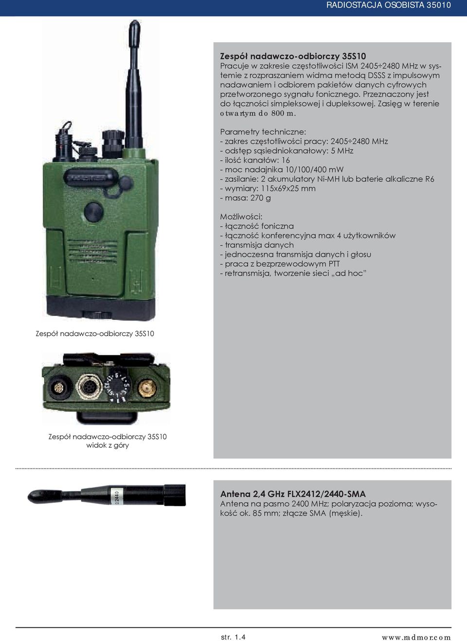 Parametry techniczne: - zakres częstotliwości pracy: 2405 2480 MHz - odstęp sąsiedniokanałowy: 5 MHz - ilość kanałów: 16 - moc nadajnika 10/100/400 mw - zasilanie: 2 akumulatory Ni-MH lub baterie