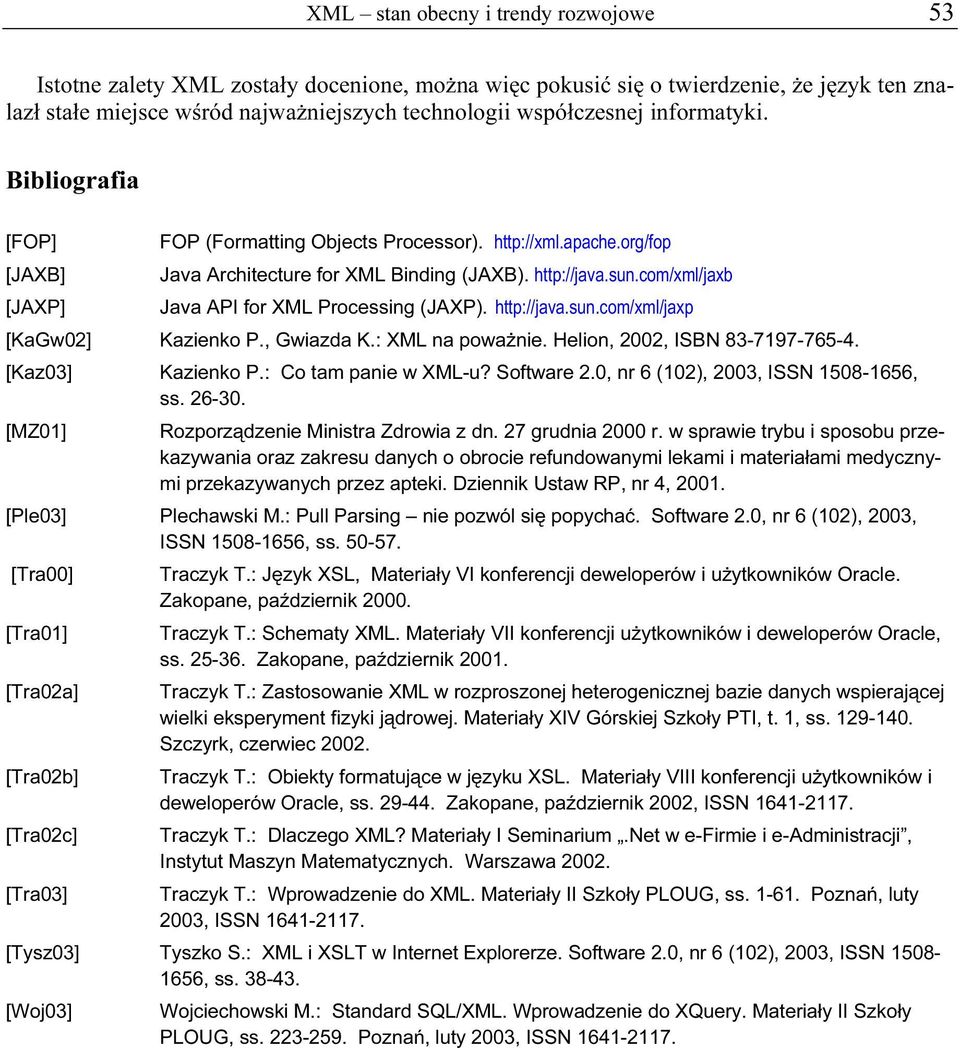 com/xml/jaxb [JAXP] Java API for XML Processing (JAXP). http://java.sun.com/xml/jaxp [KaGw02] Kazienko P., Gwiazda K.: XML na poważnie. Helion, 2002, ISBN 83-7197-765-4. [Kaz03] Kazienko P.