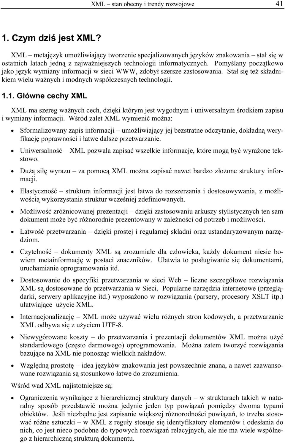 Pomyślany początkowo jako język wymiany informacji w sieci WWW, zdobył szersze zastosowania. Stał się też składnikiem wielu ważnych i modnych współczesnych technologii. 1.