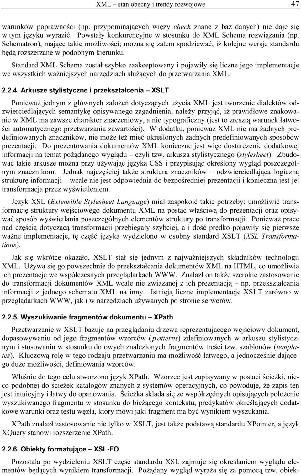 Standard XML Schema został szybko zaakceptowany i pojawiły się liczne jego implementacje we wszystkich ważniejszych narzędziach służących do przetwarzania XML. 2.2.4.