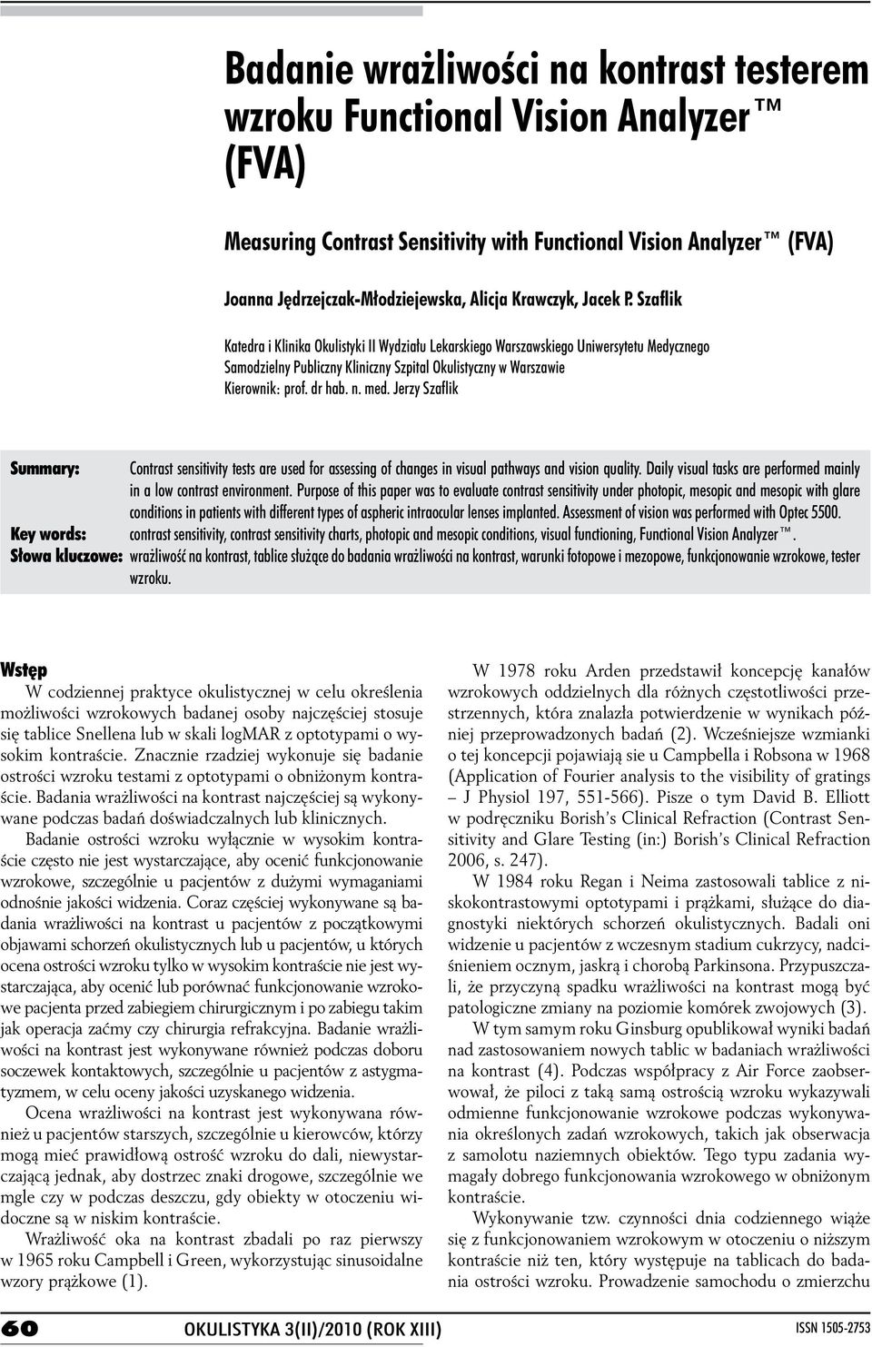 dr hab. n. med. Jerzy Szaflik Summary: Contrast sensitivity tests are used for assessing of changes in visual pathways and vision quality.