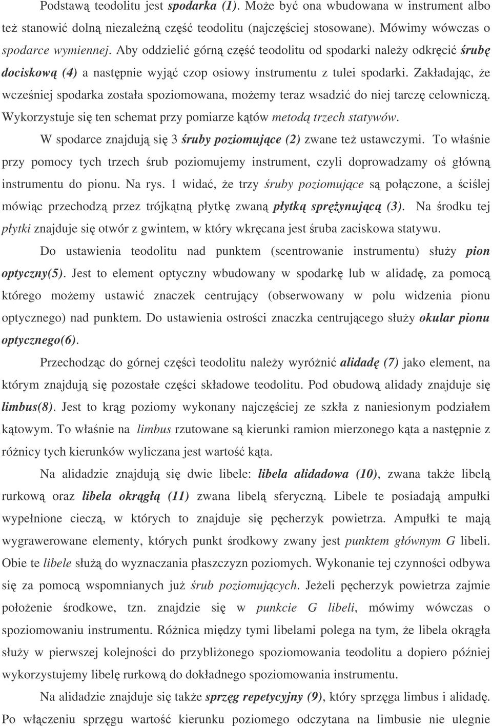 Zakładajc, e wczeniej spodarka została spoziomowana, moemy teraz wsadzi do niej tarcz celownicz. Wykorzystuje si ten schemat przy pomiarze któw metod trzech statywów.