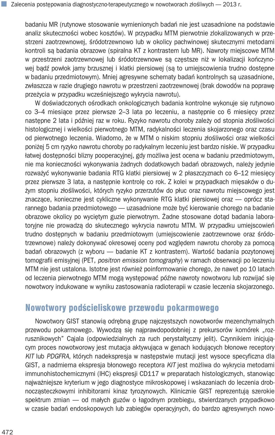 W przypadku MTM pierwotnie zlokalizowanych w przestrzeni zaotrzewnowej, śródotrzewnowo lub w okolicy pachwinowej skutecznymi metodami kontroli są badania obrazowe (spiralna KT z kontrastem lub MR).