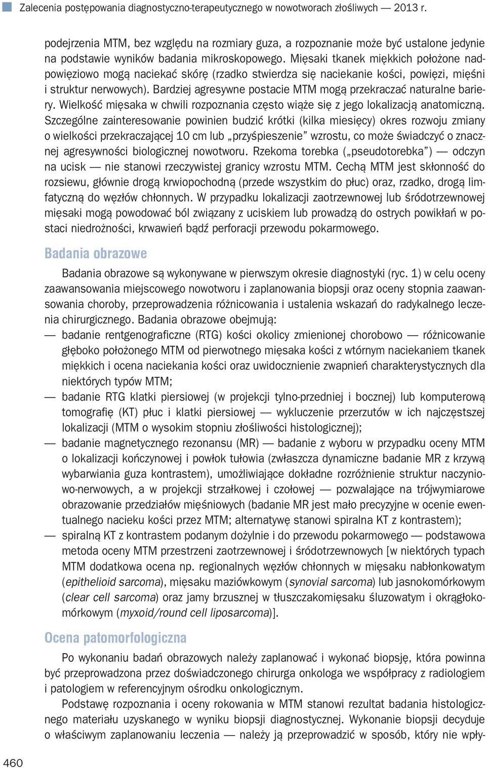 Mięsaki tkanek miękkich położone nadpowięziowo mogą naciekać skórę (rzadko stwierdza się naciekanie kości, powięzi, mięśni i struktur nerwowych).