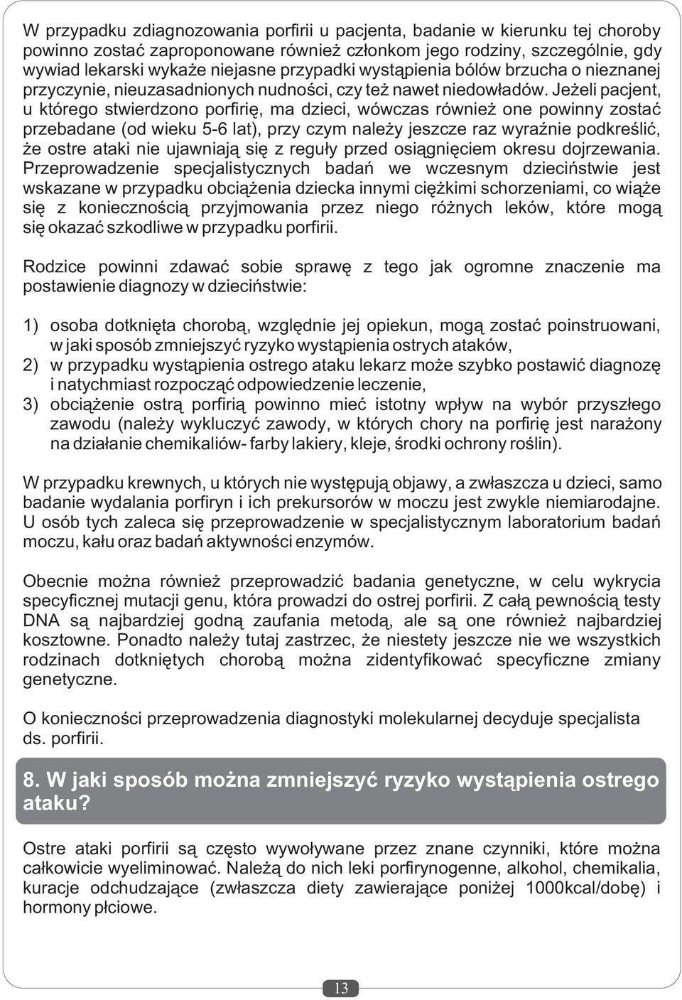 Je eli pacjent, u którego stwierdzono porfiriê, ma dzieci, wówczas równie one powinny zostaæ przebadane (od wieku 5-6 lat), przy czym nale y jeszcze raz wyraÿnie podkreœliæ, e ostre ataki nie