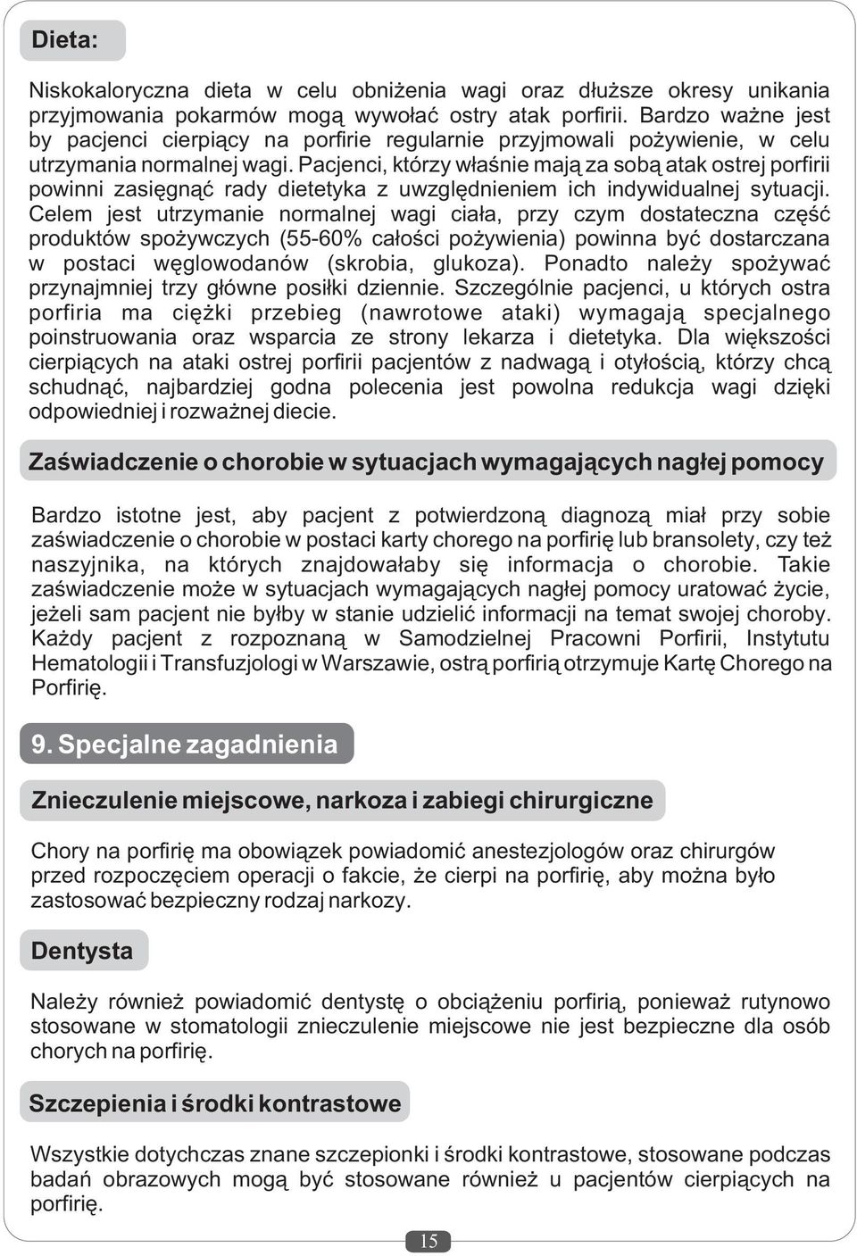 Pacjenci, którzy w³aœnie maj¹ za sob¹ atak ostrej porfirii powinni zasiêgn¹æ rady dietetyka z uwzglêdnieniem ich indywidualnej sytuacji.