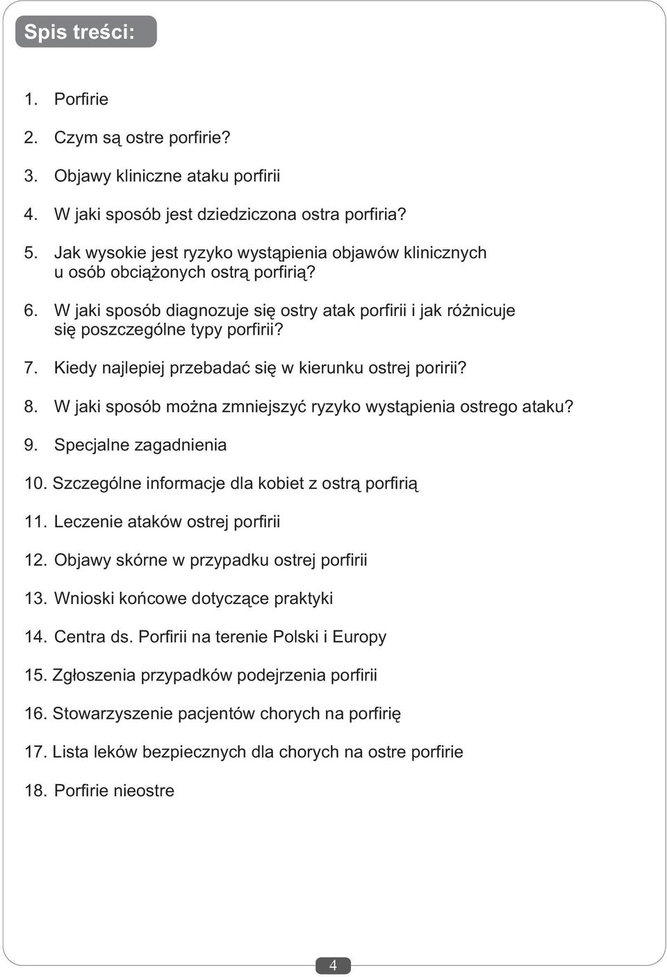 Kiedy najlepiej przebadaæ siê w kierunku ostrej poririi? 8. W jaki sposób mo na zmniejszyæ ryzyko wyst¹pienia ostrego ataku? 9. Specjalne zagadnienia 10.