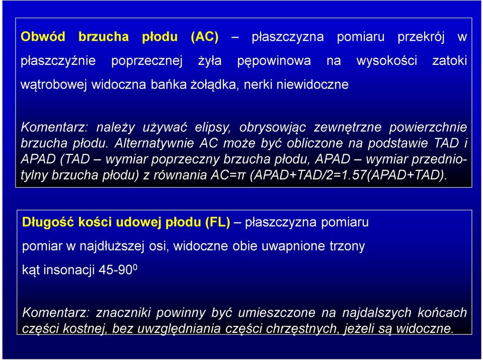 Alternatywnie AC może być obliczone na podstawie TAD i APAD (TAD wymiar poprzeczny brzucha płodu, APAD wymiar przedniotylny brzucha płodu) z równania AC=π (APAD+TAD/2=1.