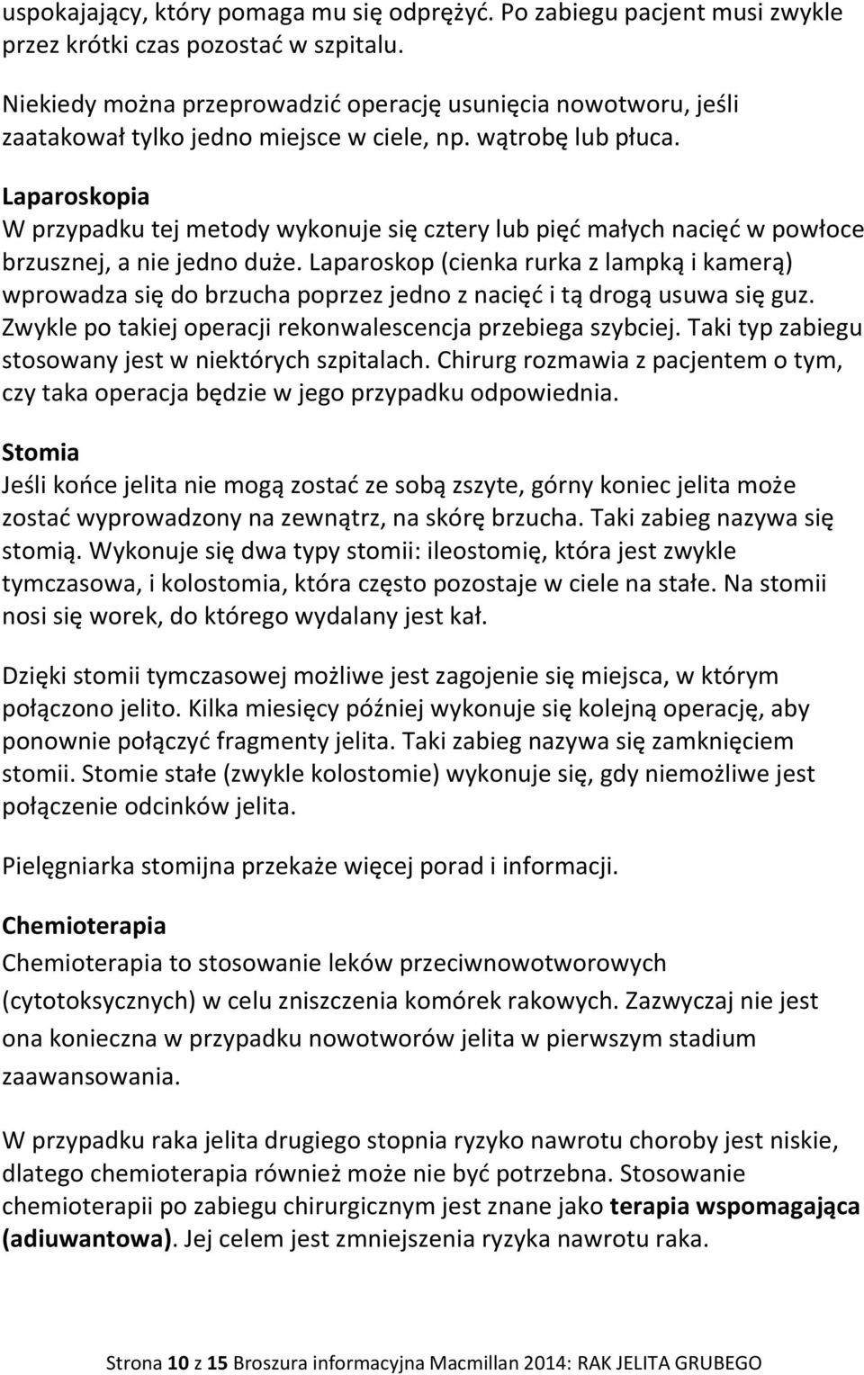 Laparoskopia W przypadku tej metody wykonuje się cztery lub pięć małych nacięć w powłoce brzusznej, a nie jedno duże.