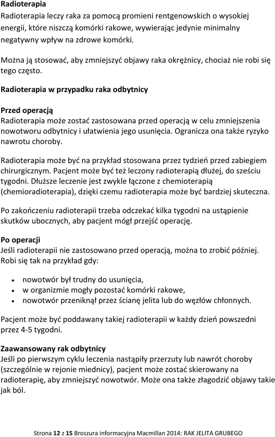 Radioterapia w przypadku raka odbytnicy Przed operacją Radioterapia może zostać zastosowana przed operacją w celu zmniejszenia nowotworu odbytnicy i ułatwienia jego usunięcia.