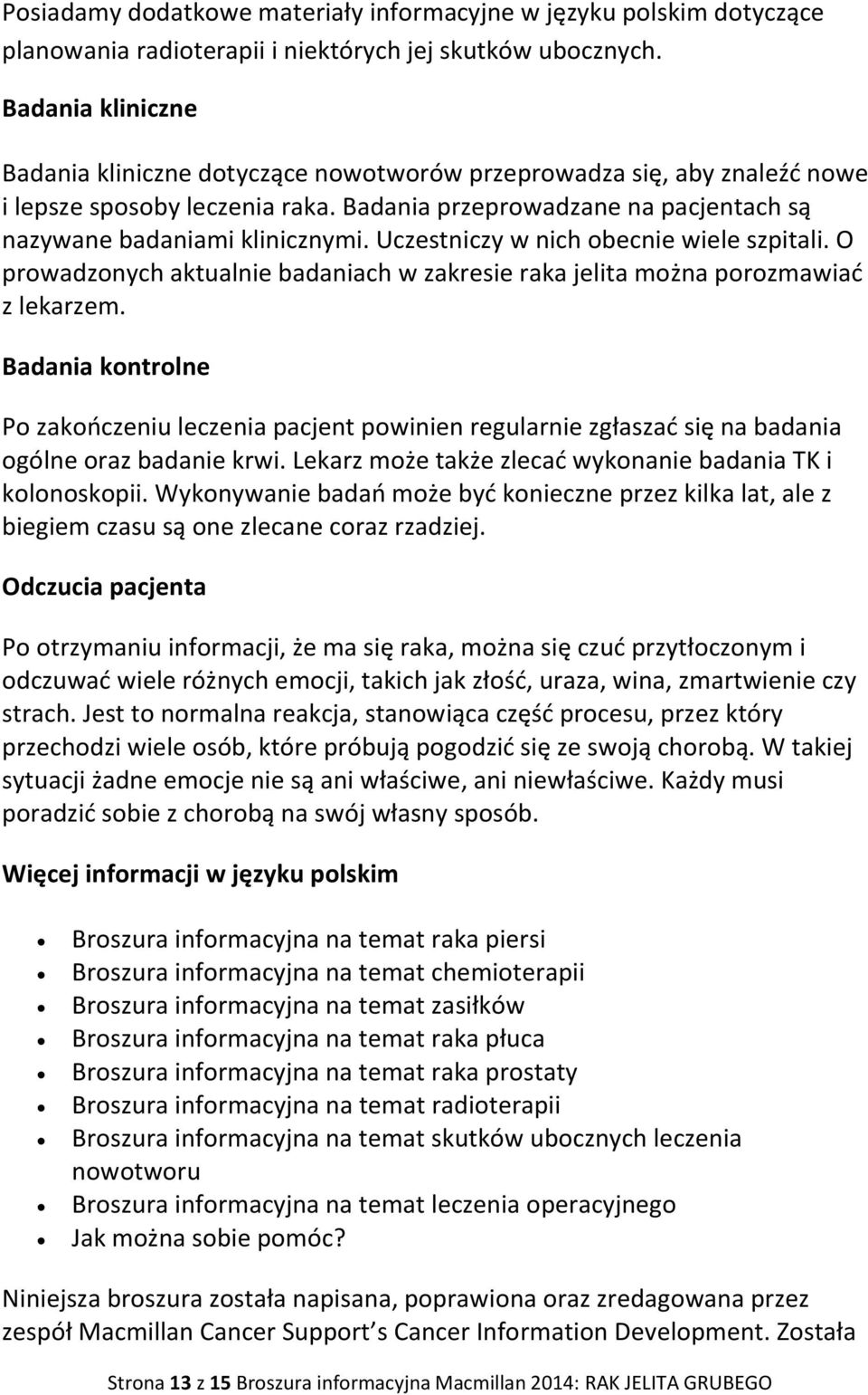 Uczestniczy w nich obecnie wiele szpitali. O prowadzonych aktualnie badaniach w zakresie raka jelita można porozmawiać z lekarzem.