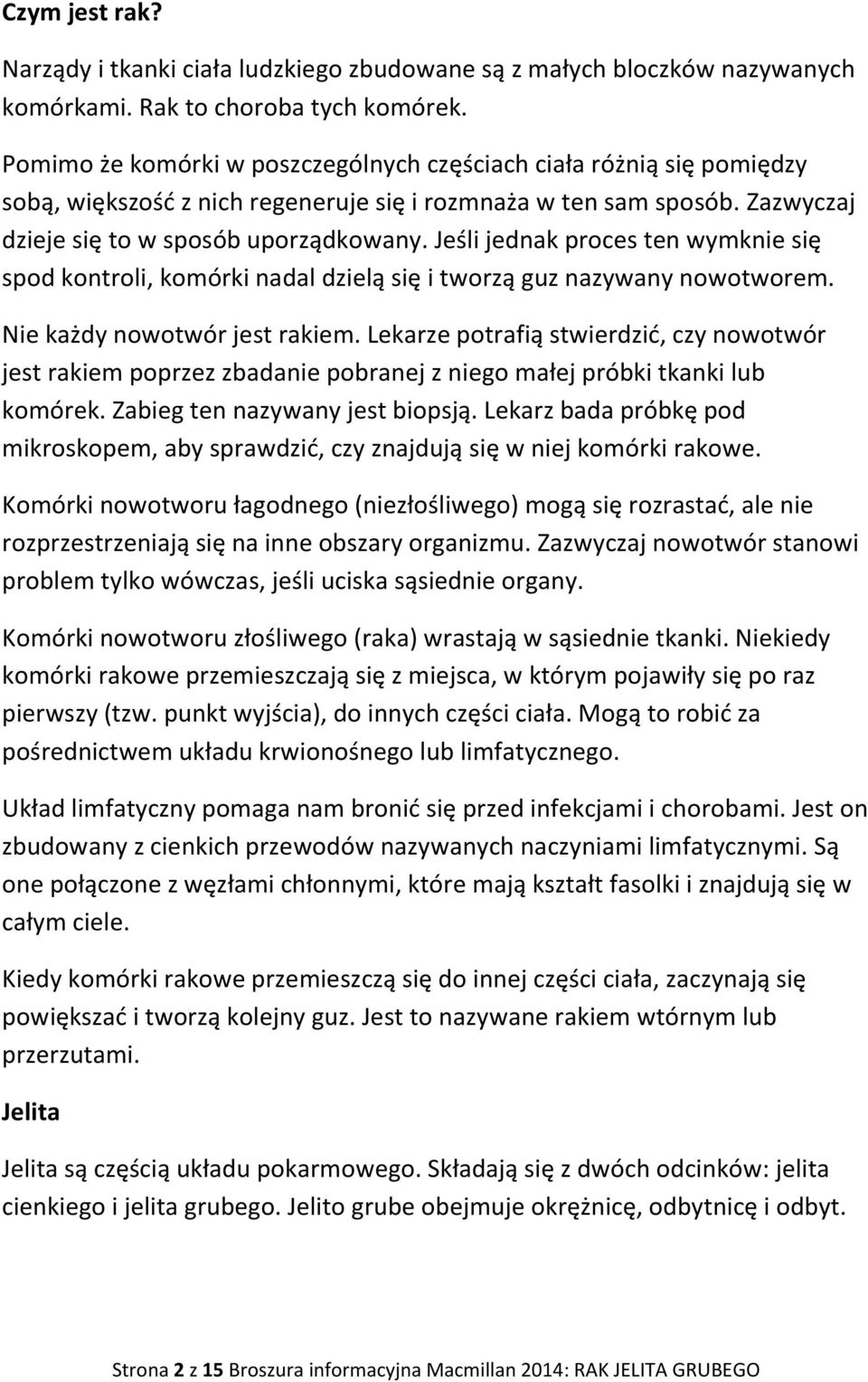 Jeśli jednak proces ten wymknie się spod kontroli, komórki nadal dzielą się i tworzą guz nazywany nowotworem. Nie każdy nowotwór jest rakiem.