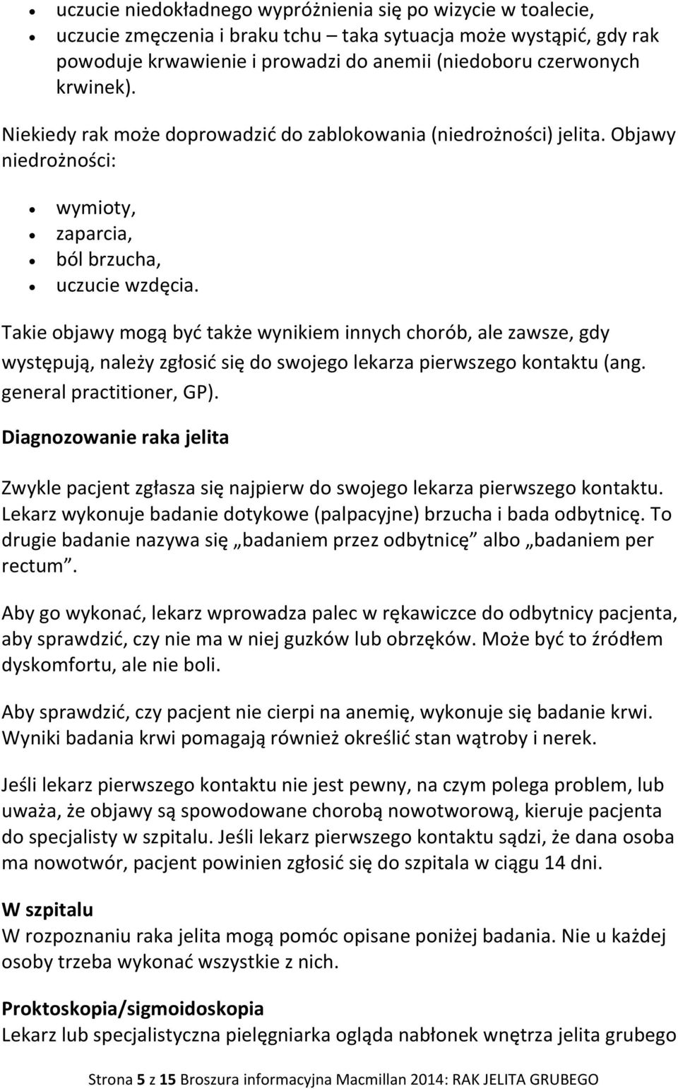 Takie objawy mogą być także wynikiem innych chorób, ale zawsze, gdy występują, należy zgłosić się do swojego lekarza pierwszego kontaktu (ang. general practitioner, GP).