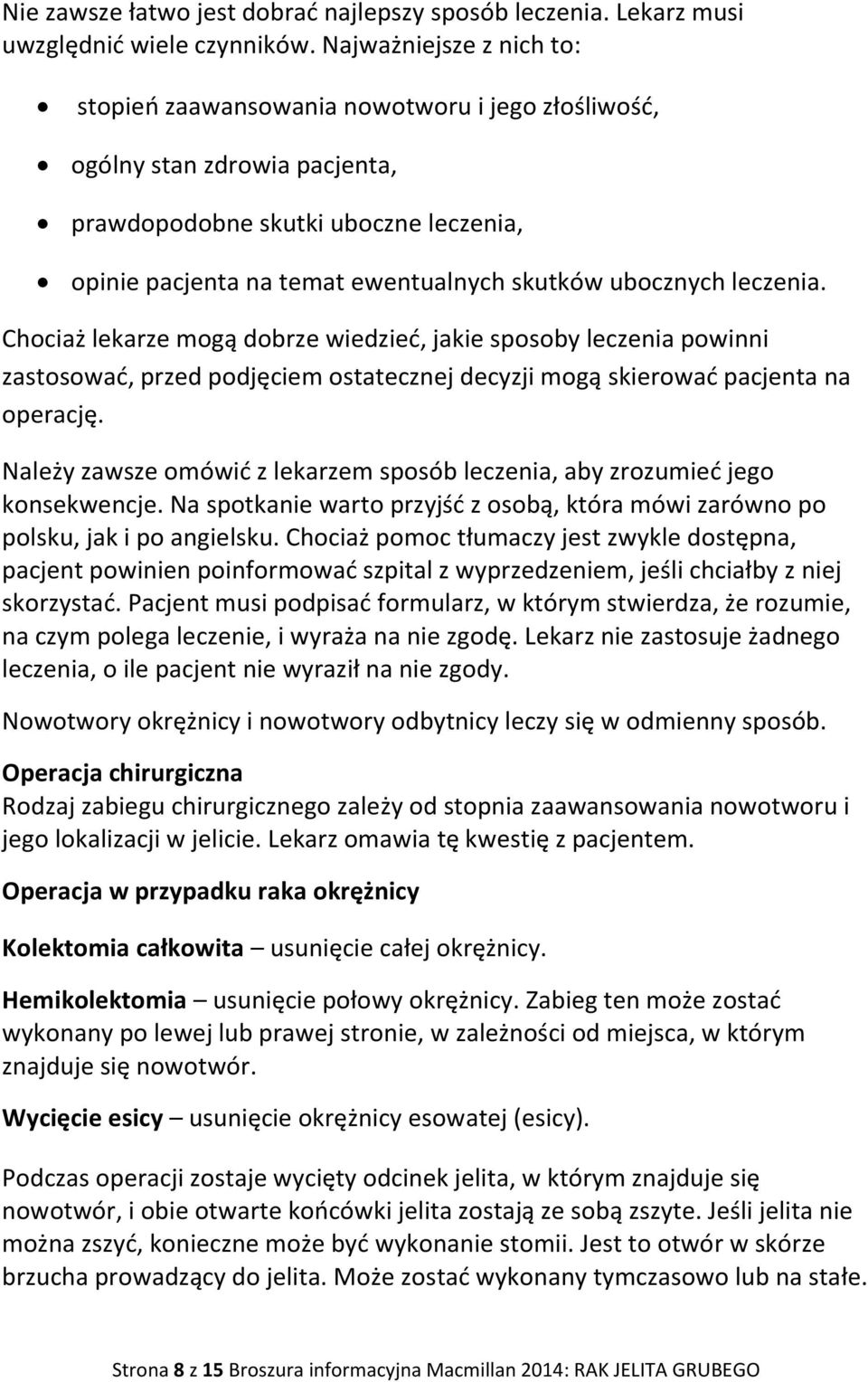 ubocznych leczenia. Chociaż lekarze mogą dobrze wiedzieć, jakie sposoby leczenia powinni zastosować, przed podjęciem ostatecznej decyzji mogą skierować pacjenta na operację.