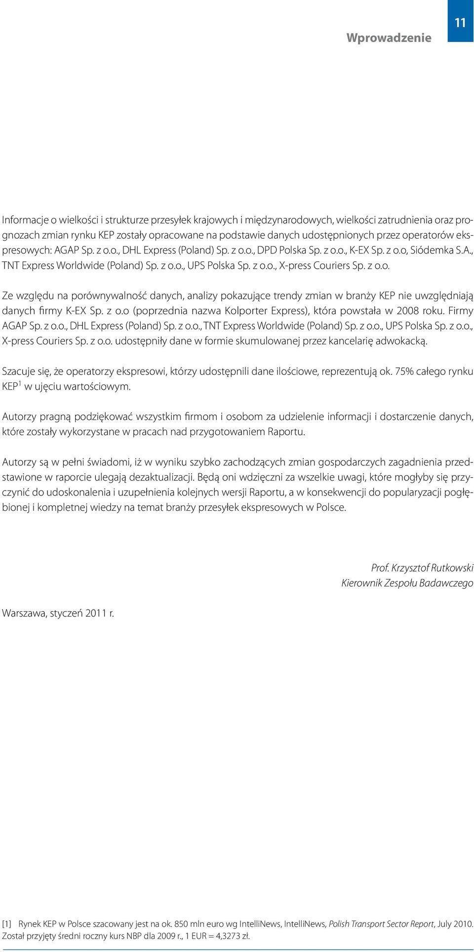 z o.o., X-press Couriers Sp. z o.o. Ze względu na porównywalność danych, analizy pokazujące trendy zmian w branży KEP nie uwzględniają danych firmy K-EX Sp. z o.o (poprzednia nazwa Kolporter Express), która powstała w 2008 roku.