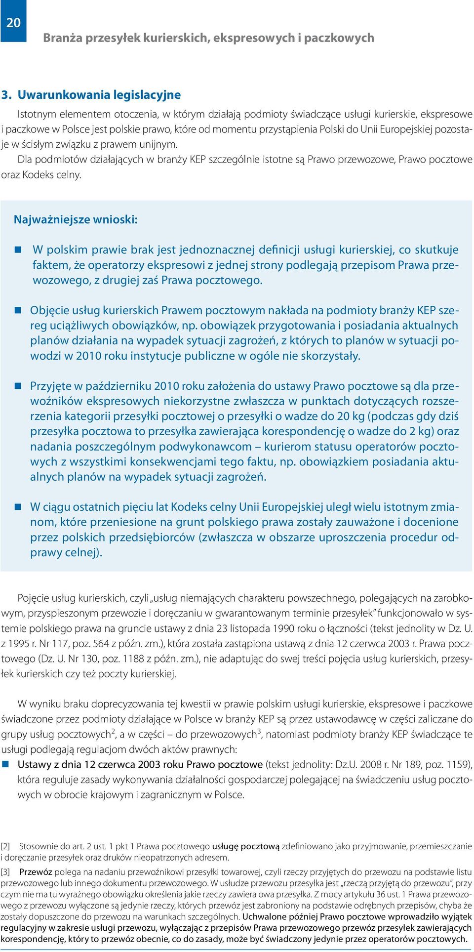 Polski do Unii Europejskiej pozostaje w ścisłym związku z prawem unijnym. Dla podmiotów działających w branży KEP szczególnie istotne są Prawo przewozowe, Prawo pocztowe oraz Kodeks celny.