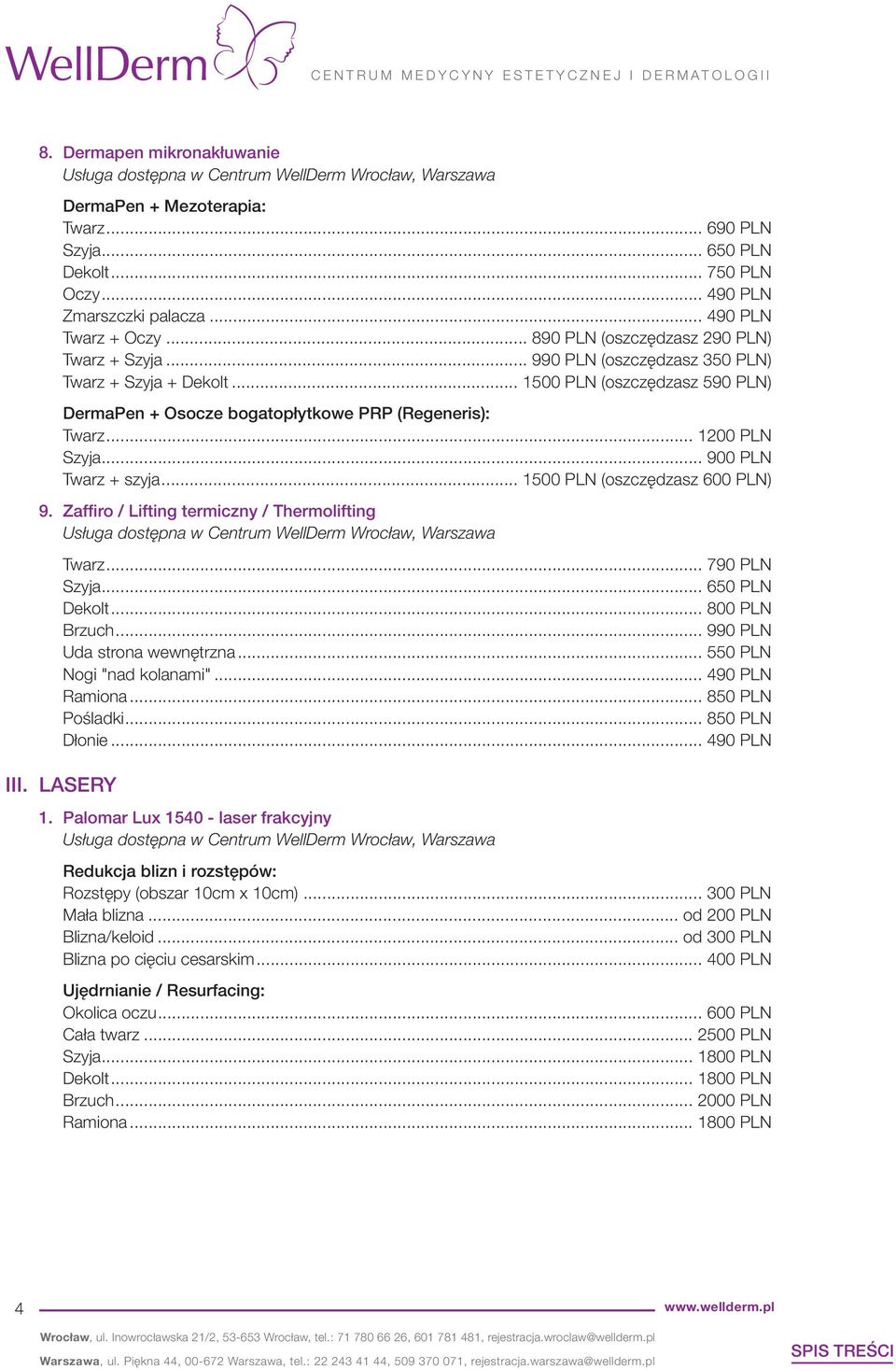 .. 1200 PLN Szyja... 900 PLN Twarz + szyja... 1500 PLN (oszczędzasz 600 PLN) 9. Zaffiro / Lifting termiczny / Thermolifting Twarz... 790 PLN Szyja... 650 PLN Dekolt... 800 PLN Brzuch.