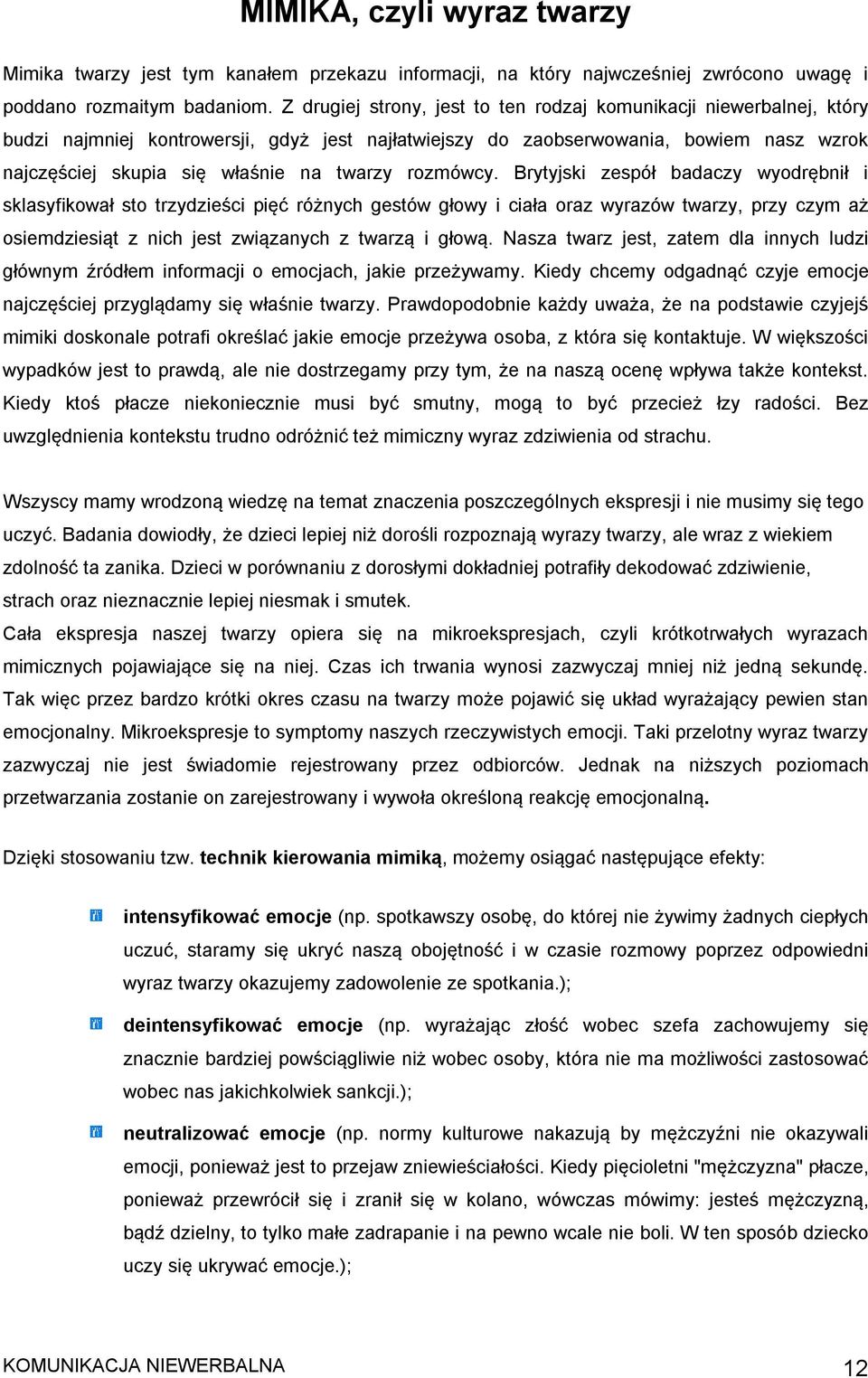 rozmówcy. Brytyjski zespół badaczy wyodrębnił i sklasyfikował sto trzydzieści pięć różnych gestów głowy i ciała oraz wyrazów twarzy, przy czym aż osiemdziesiąt z nich jest związanych z twarzą i głową.