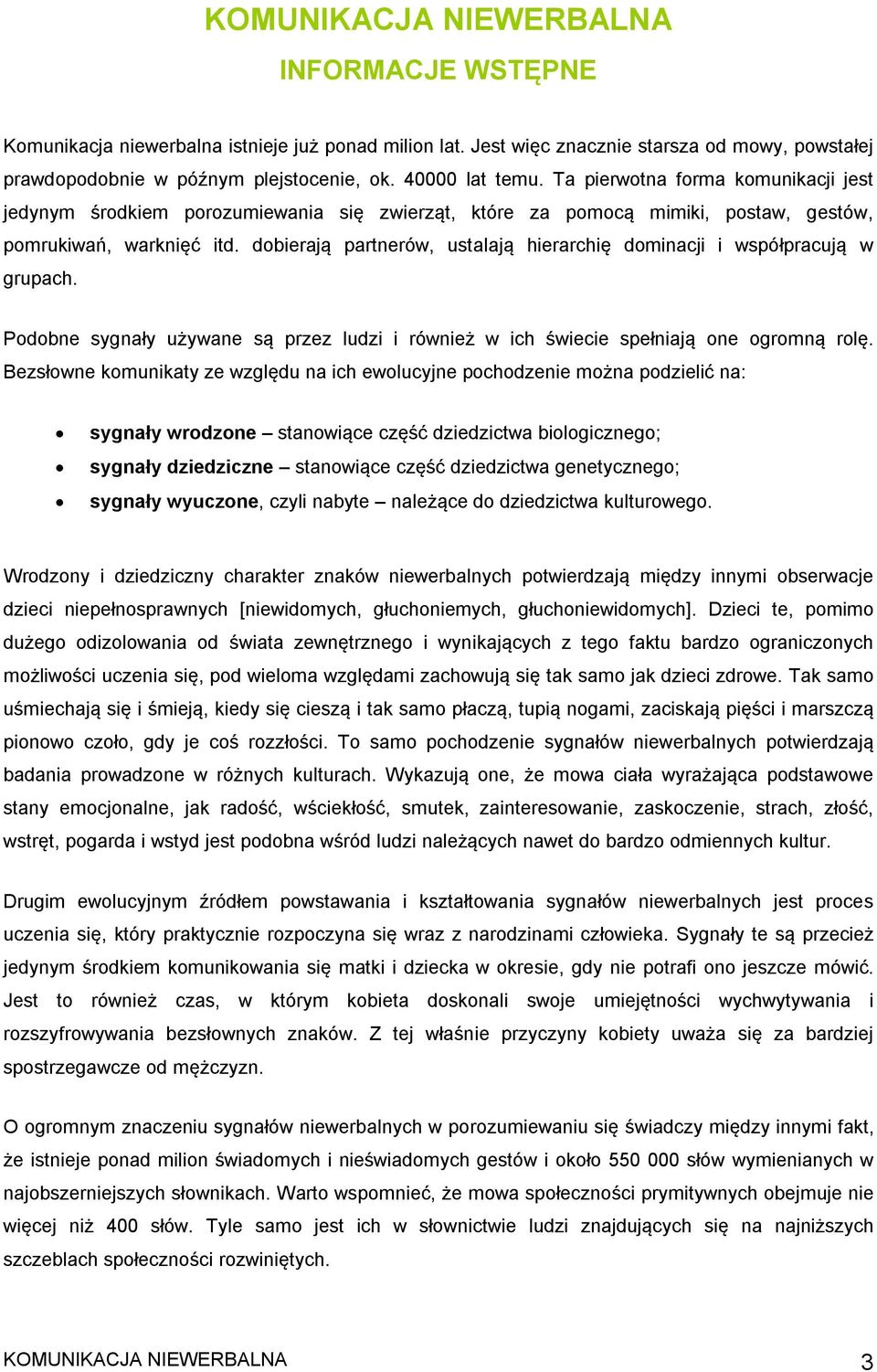 dobierają partnerów, ustalają hierarchię dominacji i współpracują w grupach. Podobne sygnały używane są przez ludzi i również w ich świecie spełniają one ogromną rolę.