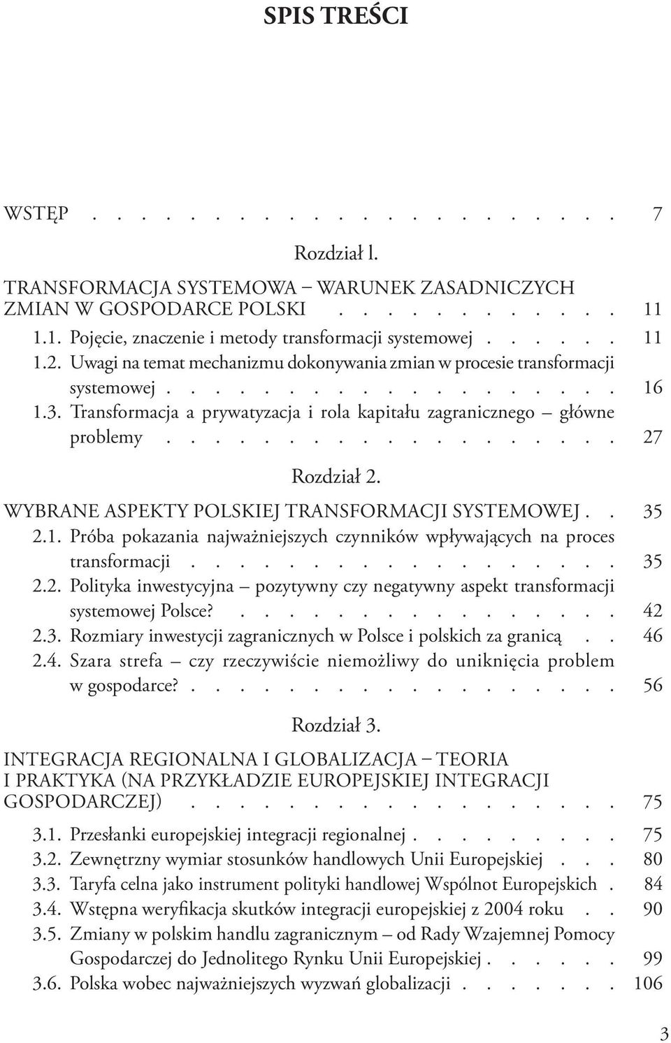 .................. 27 Rozdział 2. WYBRANE ASPEKTY POLSKIEJ TRANSFORMACJI SYSTEMOWEJ.. 35 2.1. Próba pokazania najważniejszych czynników wpływających na proces transformacji.................. 35 2.2. Polityka inwestycyjna pozytywny czy negatywny aspekt transformacji systemowej Polsce?