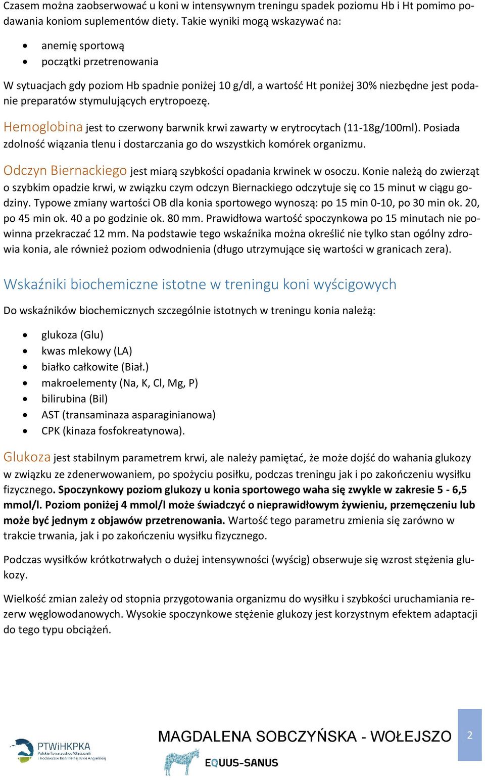 erytropoezę. Hemoglobina jest to czerwony barwnik krwi zawarty w erytrocytach (11-18g/100ml). Posiada zdolność wiązania tlenu i dostarczania go do wszystkich komórek organizmu.