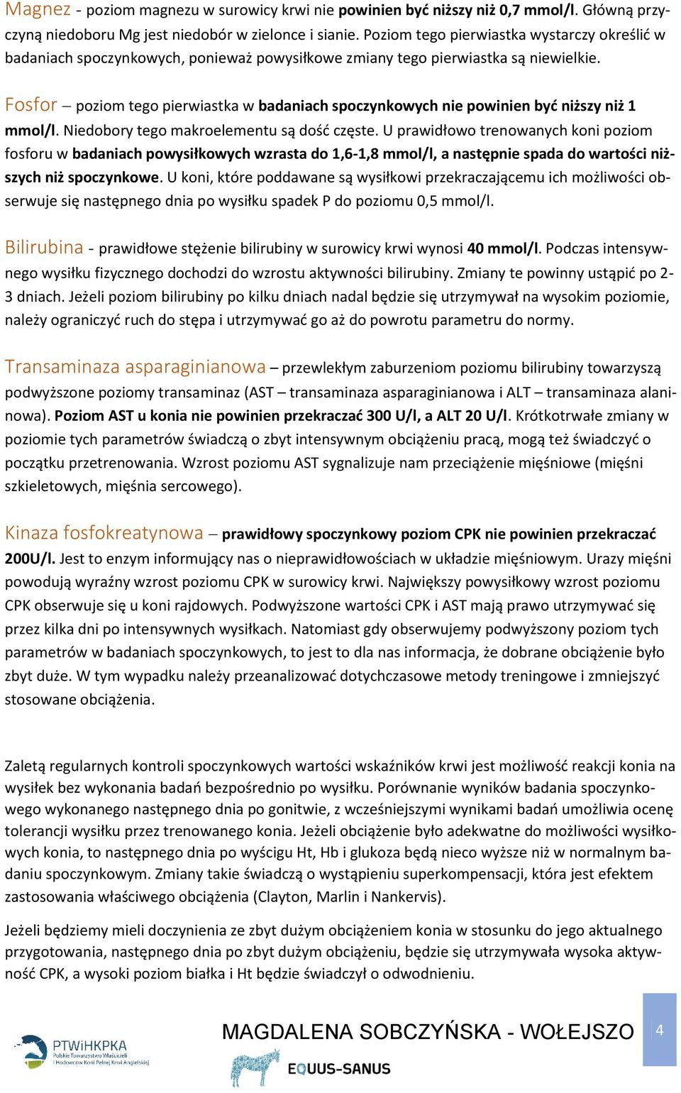 Fosfor poziom tego pierwiastka w badaniach spoczynkowych nie powinien być niższy niż 1 mmol/l. Niedobory tego makroelementu są dość częste.