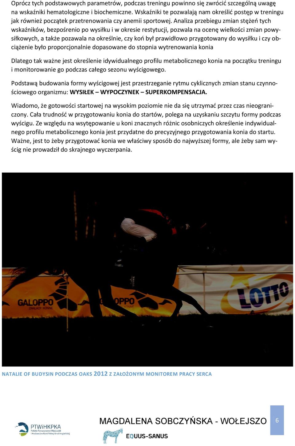 Analiza przebiegu zmian stężeń tych wskaźników, bezpośrenio po wysiłku i w okresie restytucji, pozwala na ocenę wielkości zmian powysiłkowych, a także pozawala na określnie, czy koń był prawidłowo